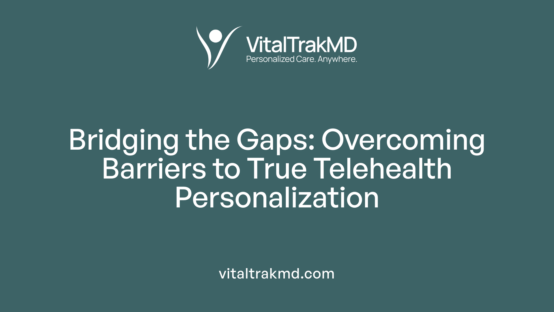Bridging the Gaps: Overcoming Barriers to True Telehealth Personalization