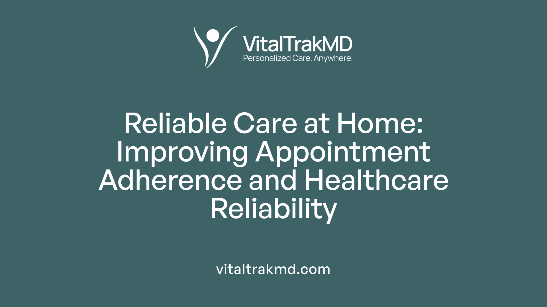 Reliable Care at Home: Improving Appointment Adherence and Healthcare Reliability
