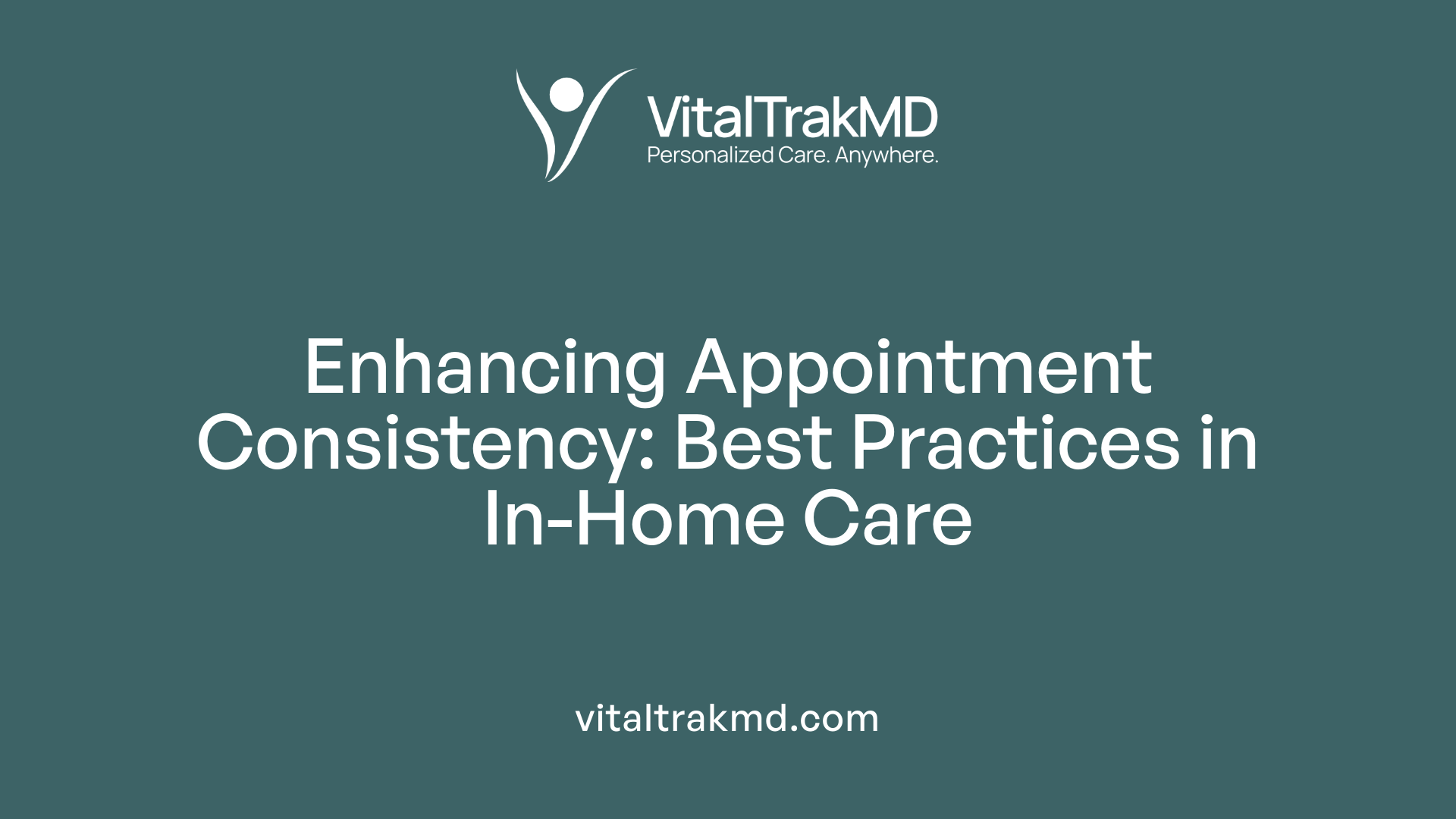 Enhancing Appointment Consistency: Best Practices in In-Home Care