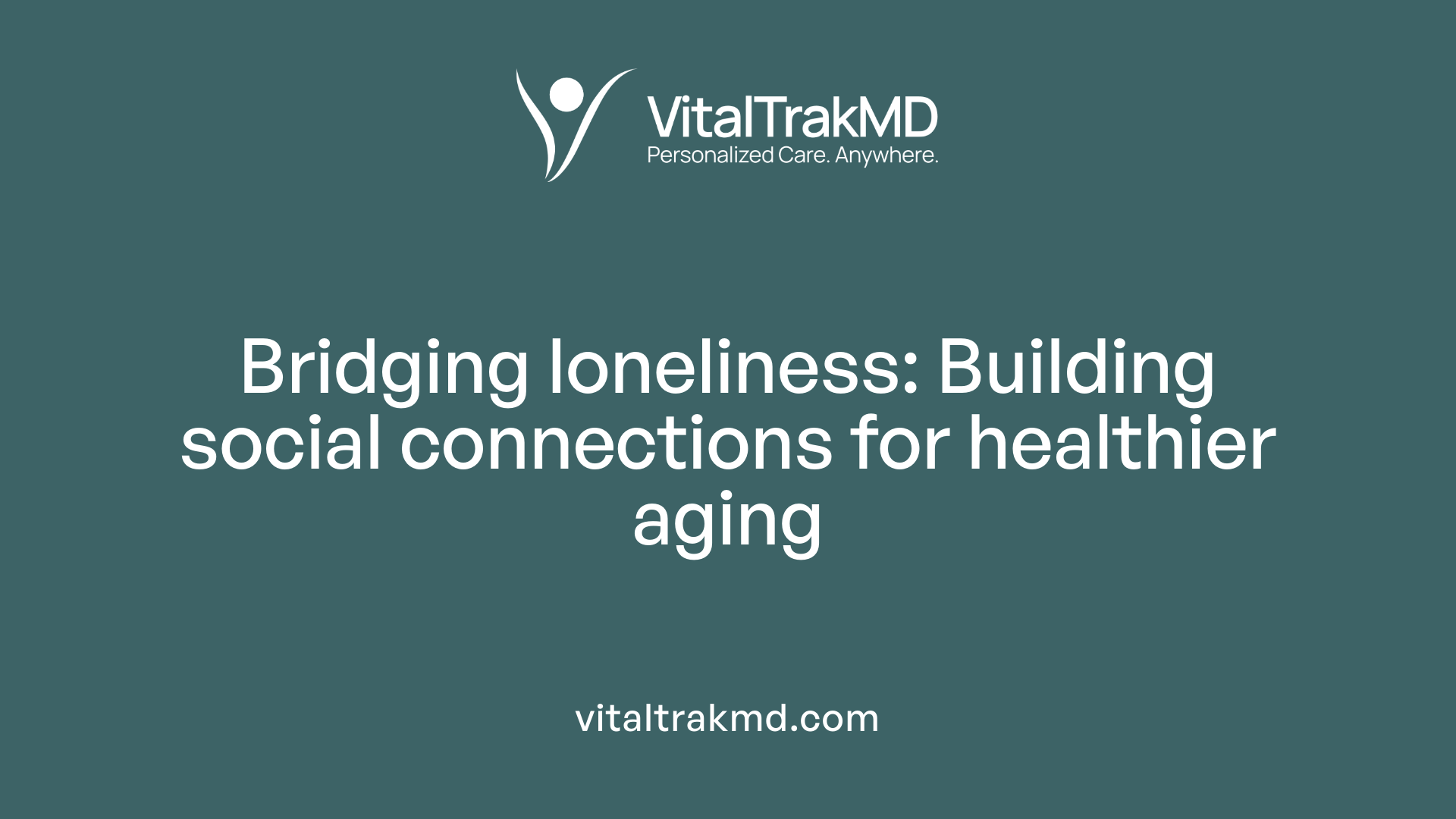 Bridging loneliness: Building social connections for healthier aging