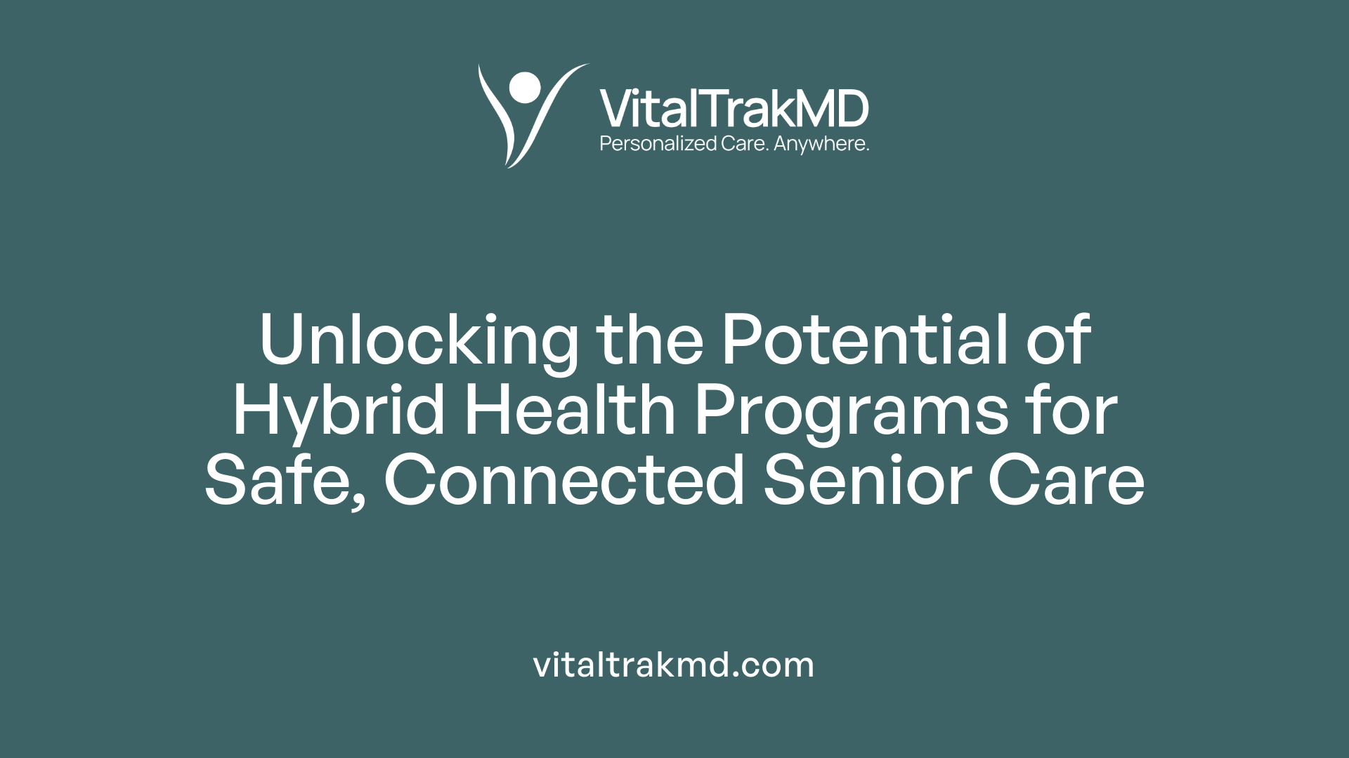 Unlocking the Potential of Hybrid Health Programs for Safe, Connected Senior Care