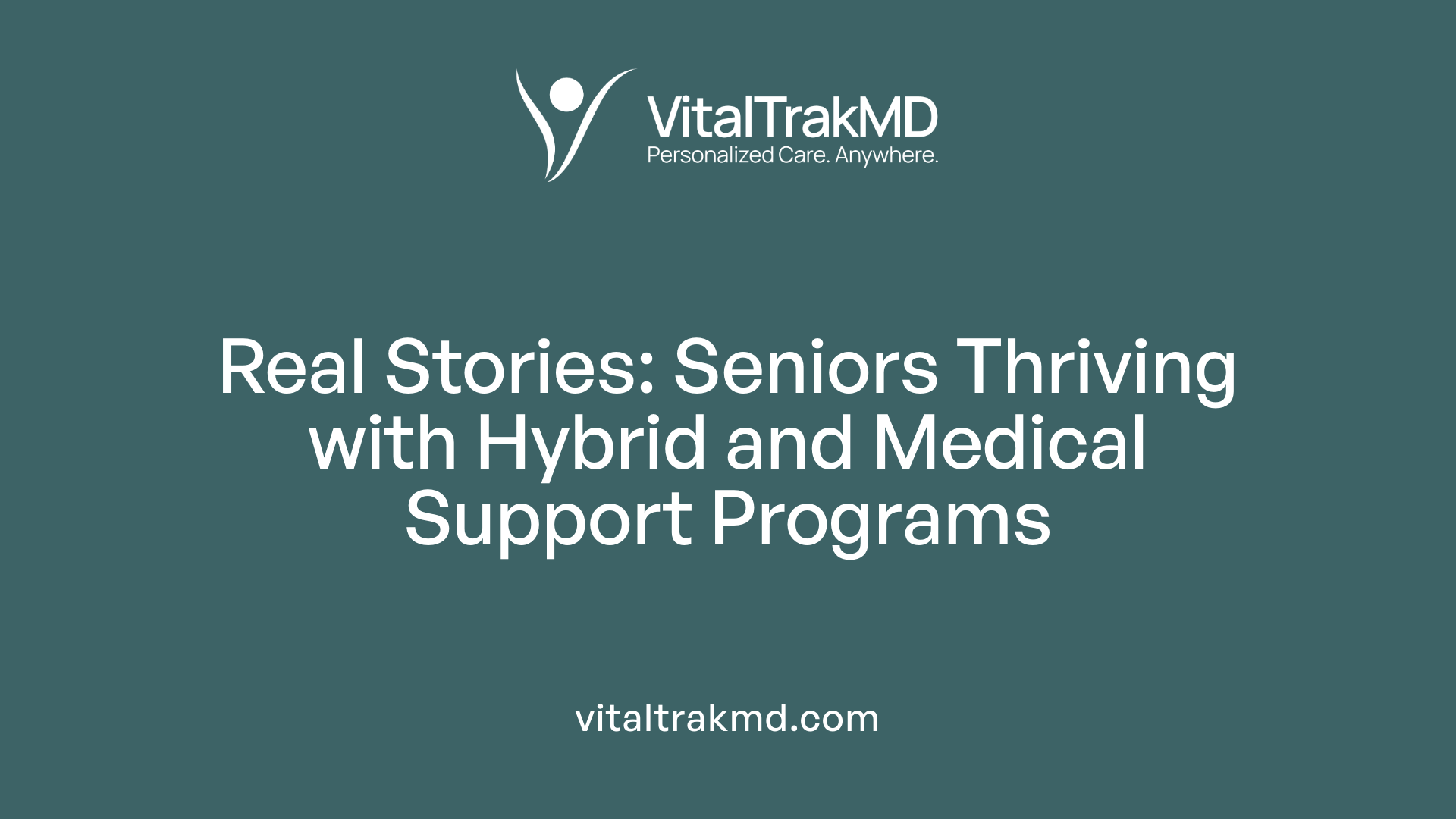 Real Stories: Seniors Thriving with Hybrid and Medical Support Programs