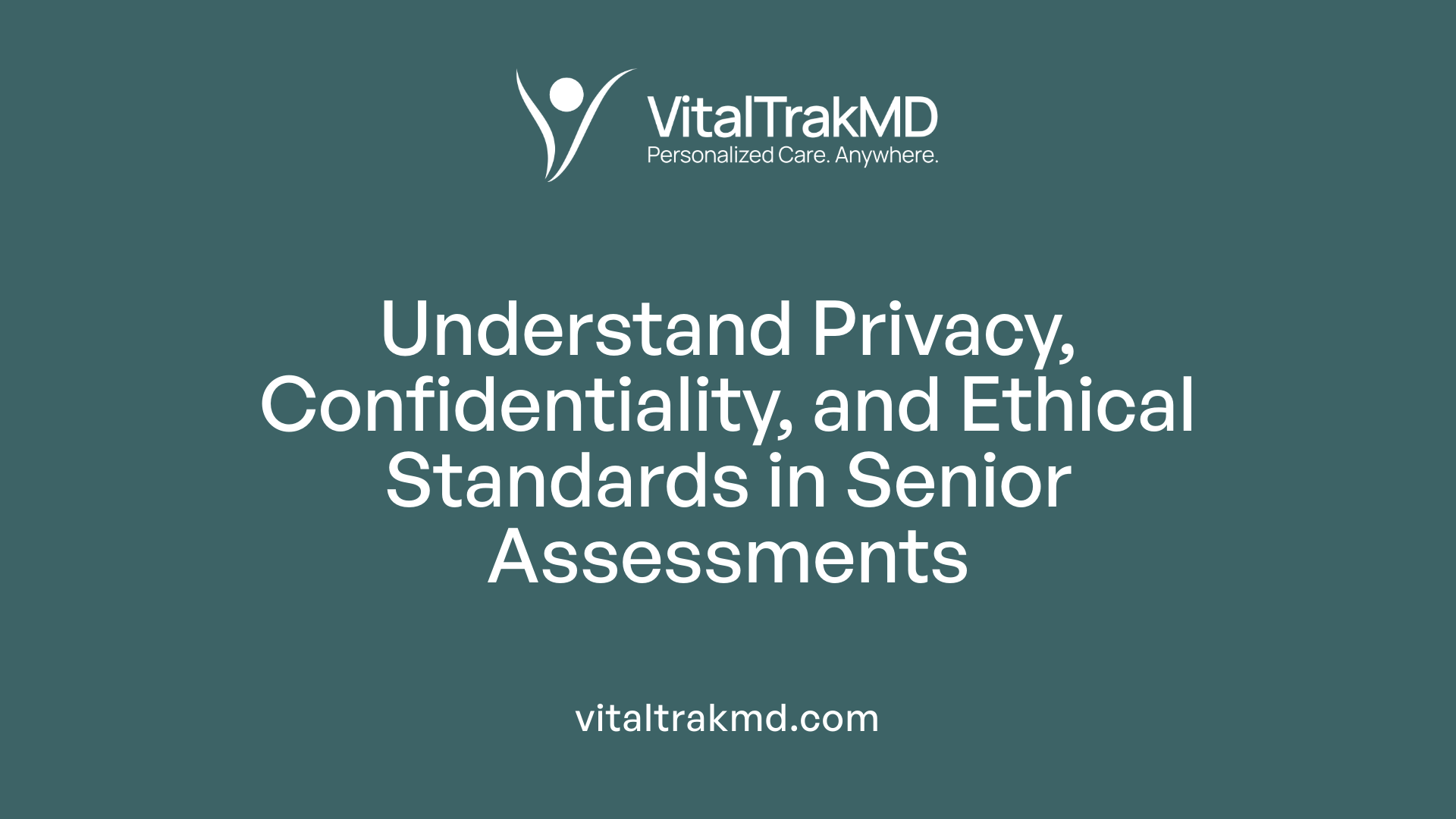 Understand Privacy, Confidentiality, and Ethical Standards in Senior Assessments