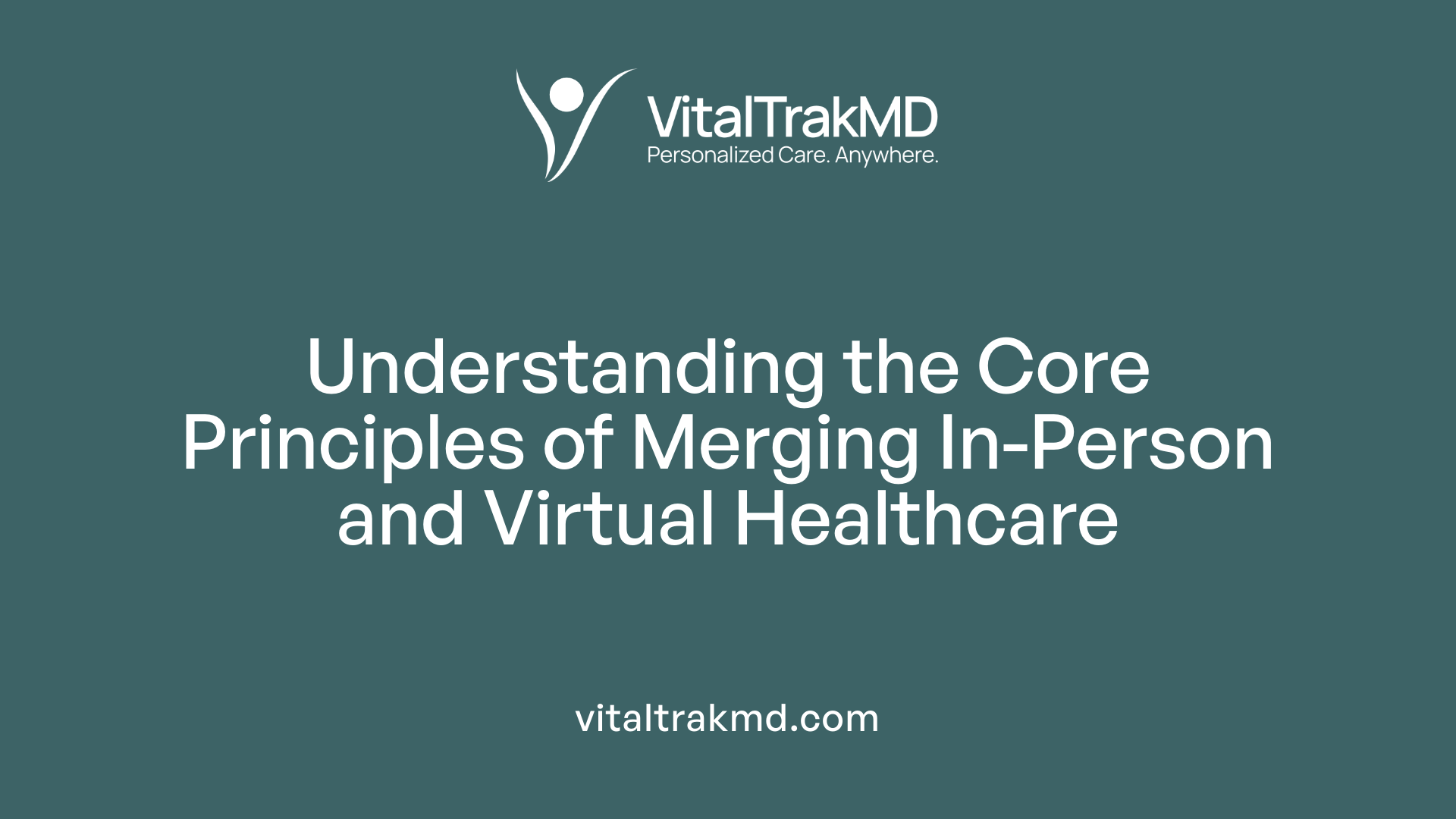 Understanding the Core Principles of Merging In-Person and Virtual Healthcare