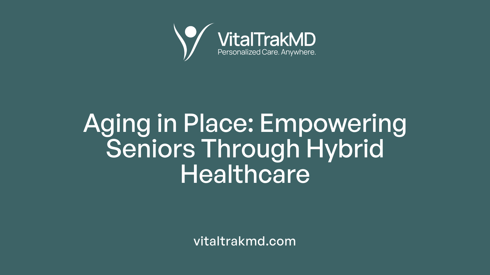 Aging in Place: Empowering Seniors Through Hybrid Healthcare
