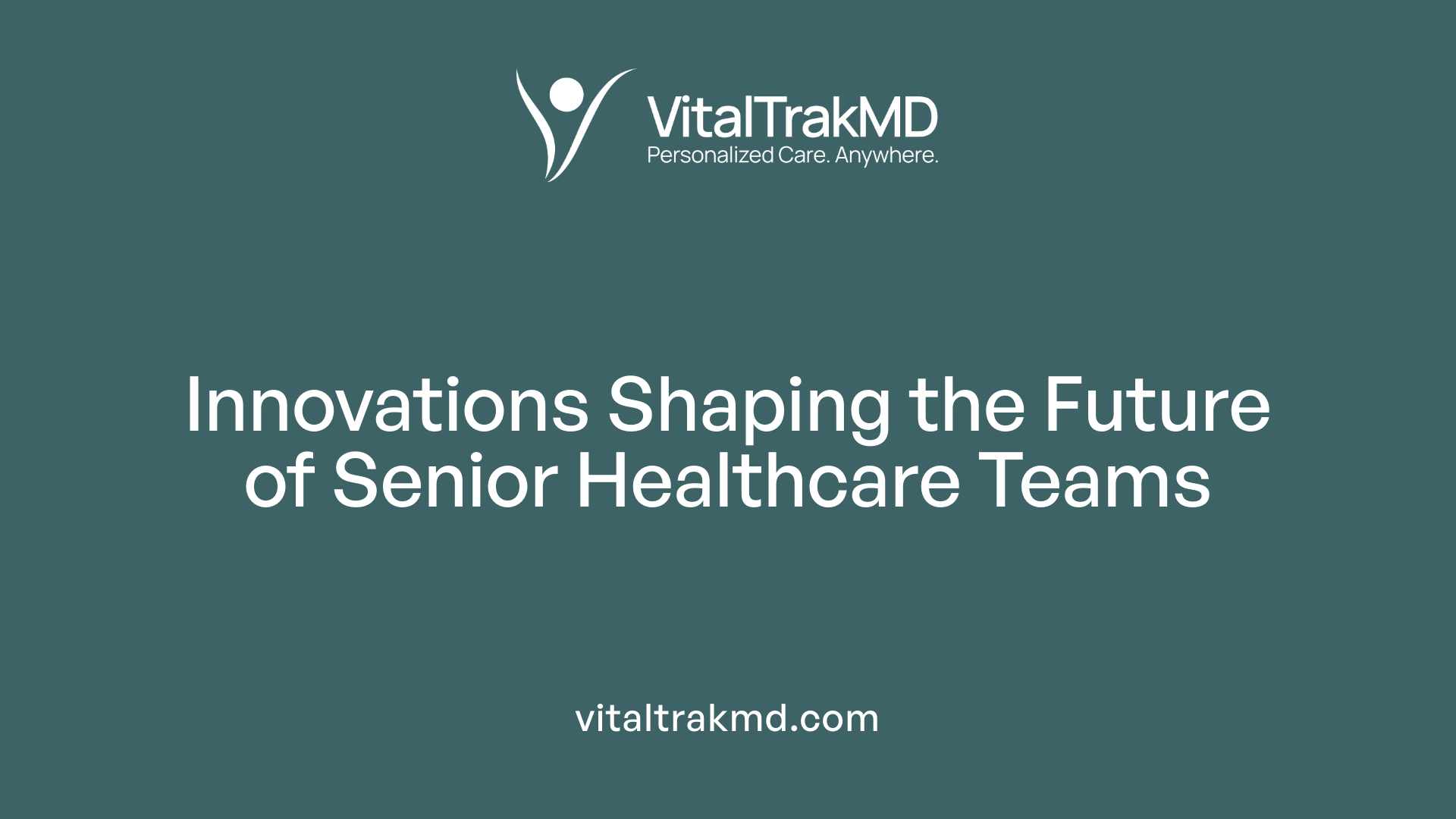 Innovations Shaping the Future of Senior Healthcare Teams