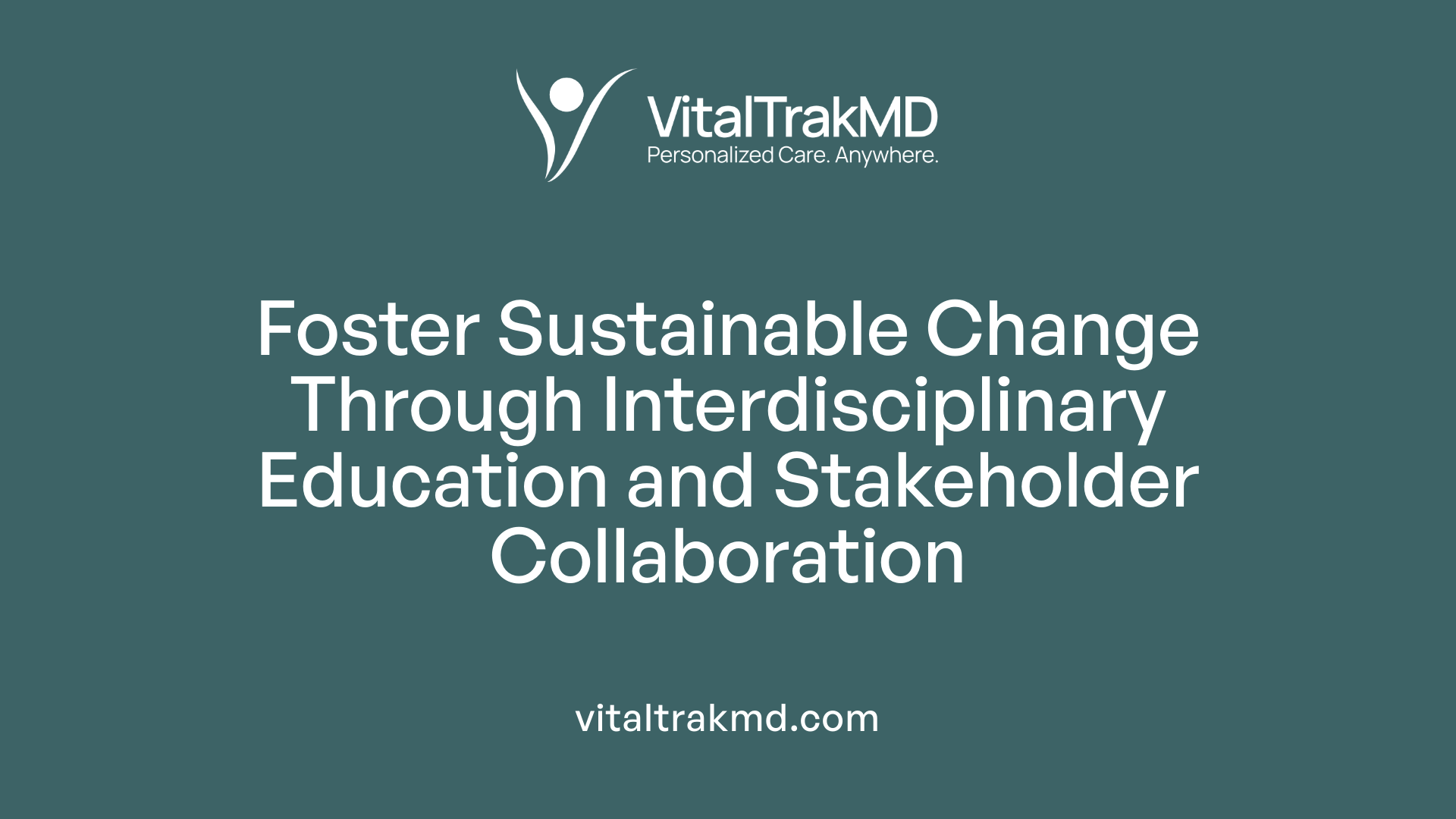 Foster Sustainable Change Through Interdisciplinary Education and Stakeholder Collaboration