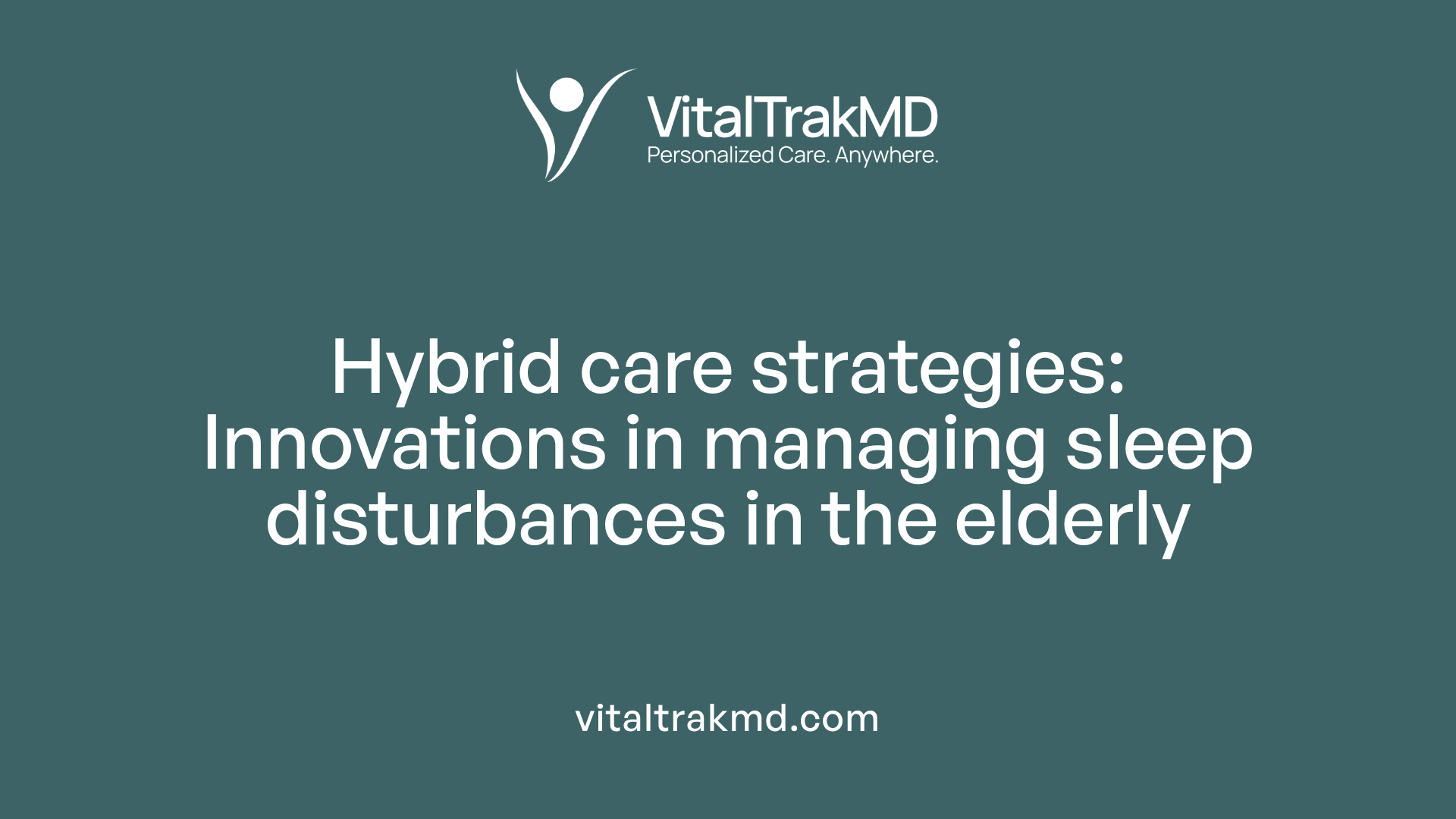 Hybrid care strategies: Innovations in managing sleep disturbances in the elderly