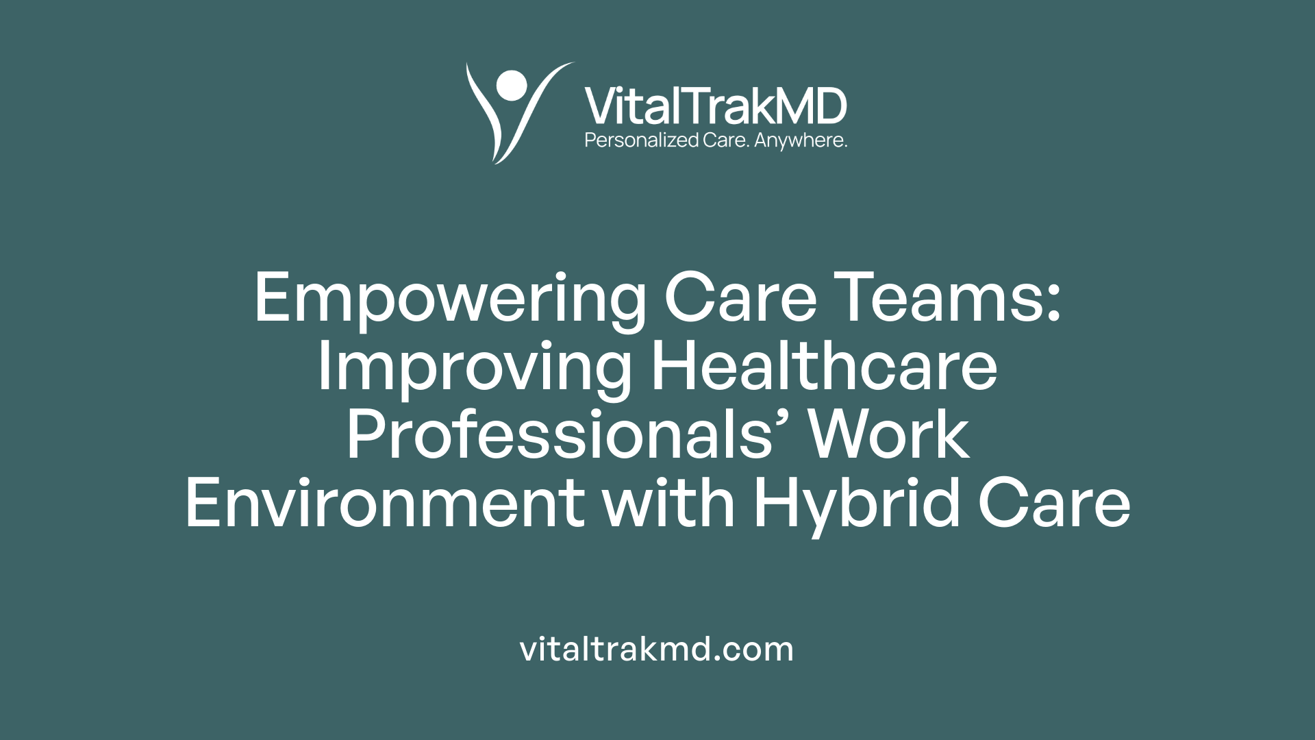 Empowering Care Teams: Improving Healthcare Professionals’ Work Environment with Hybrid Care