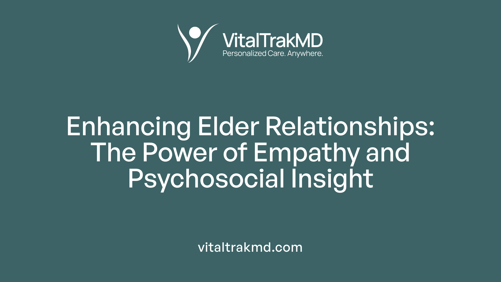 Enhancing Elder Relationships: The Power of Empathy and Psychosocial Insight