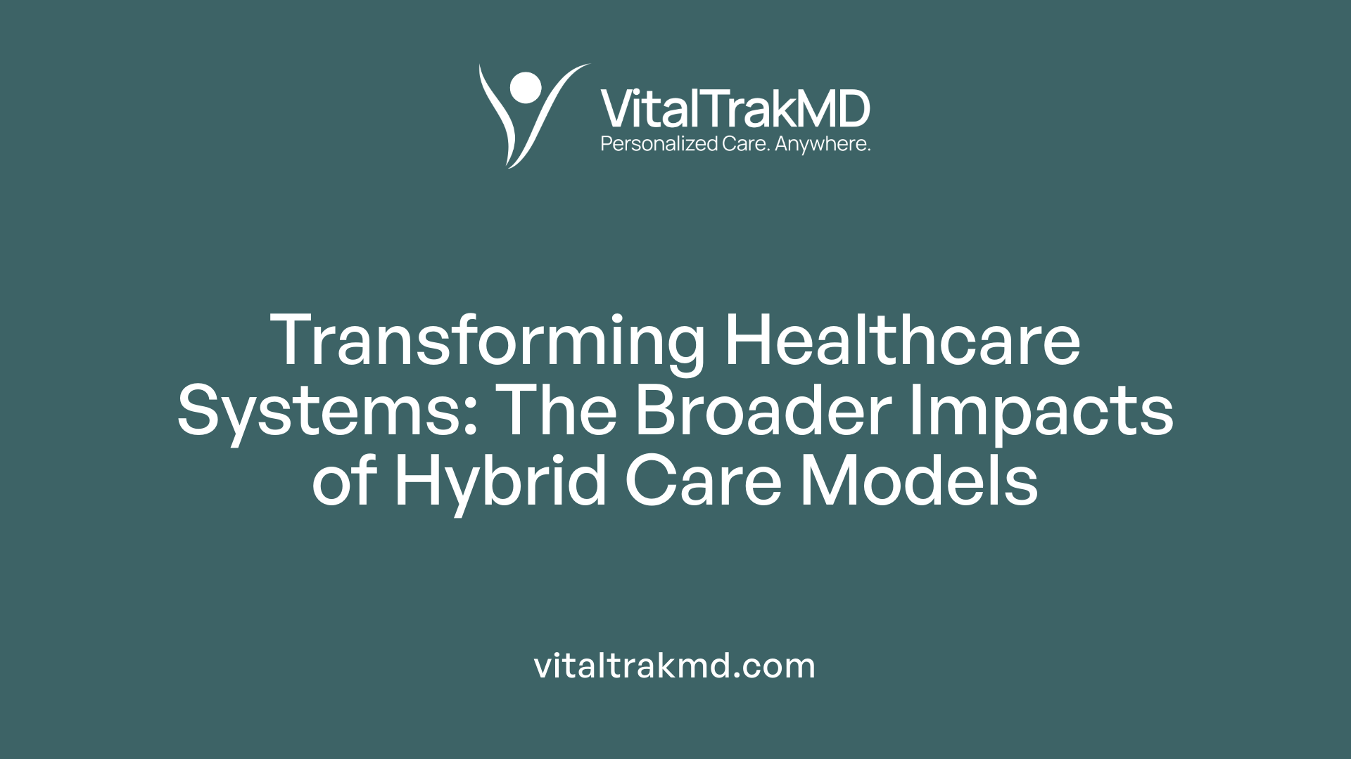 Transforming Healthcare Systems: The Broader Impacts of Hybrid Care Models