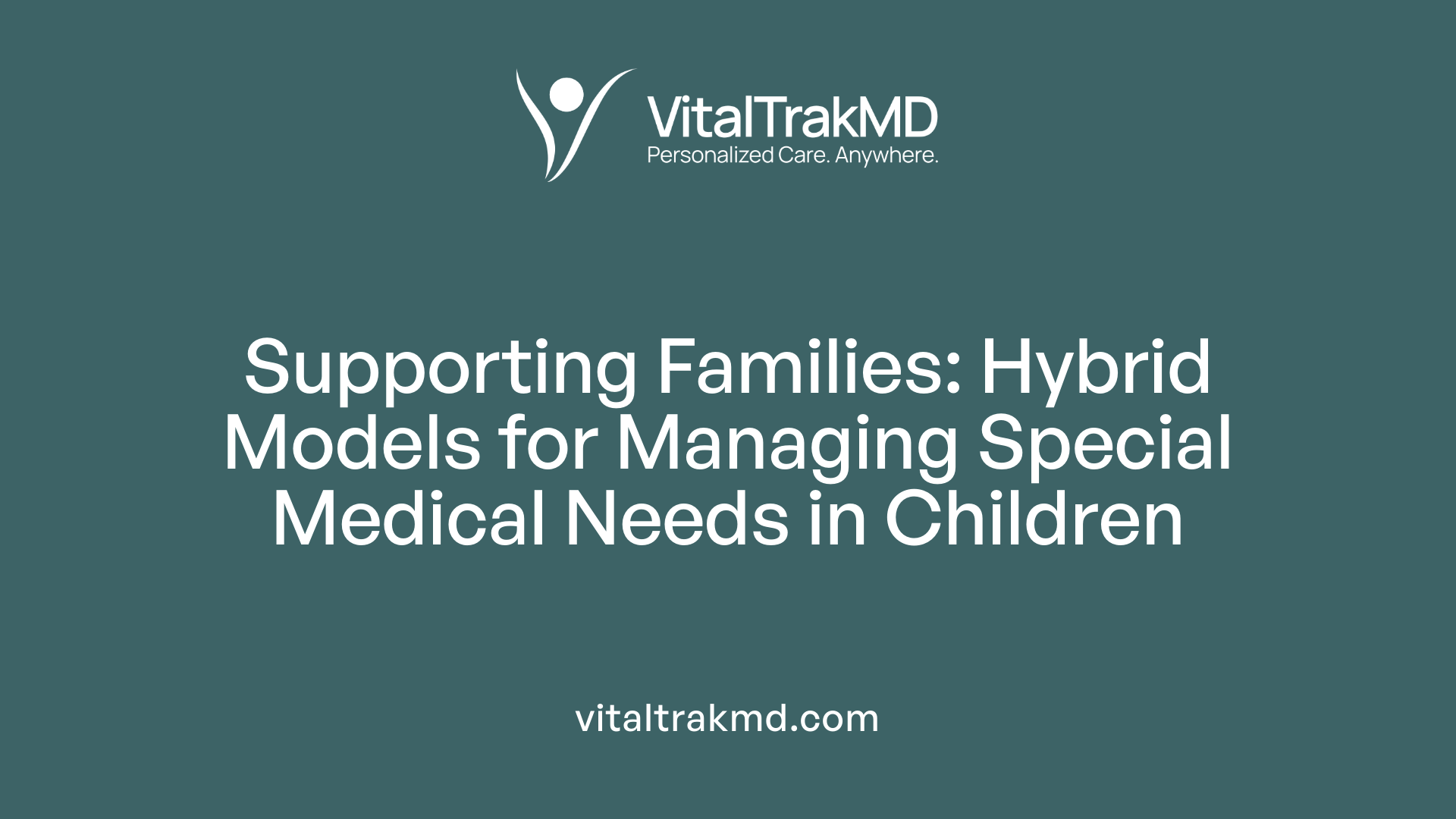 Supporting Families: Hybrid Models for Managing Special Medical Needs in Children