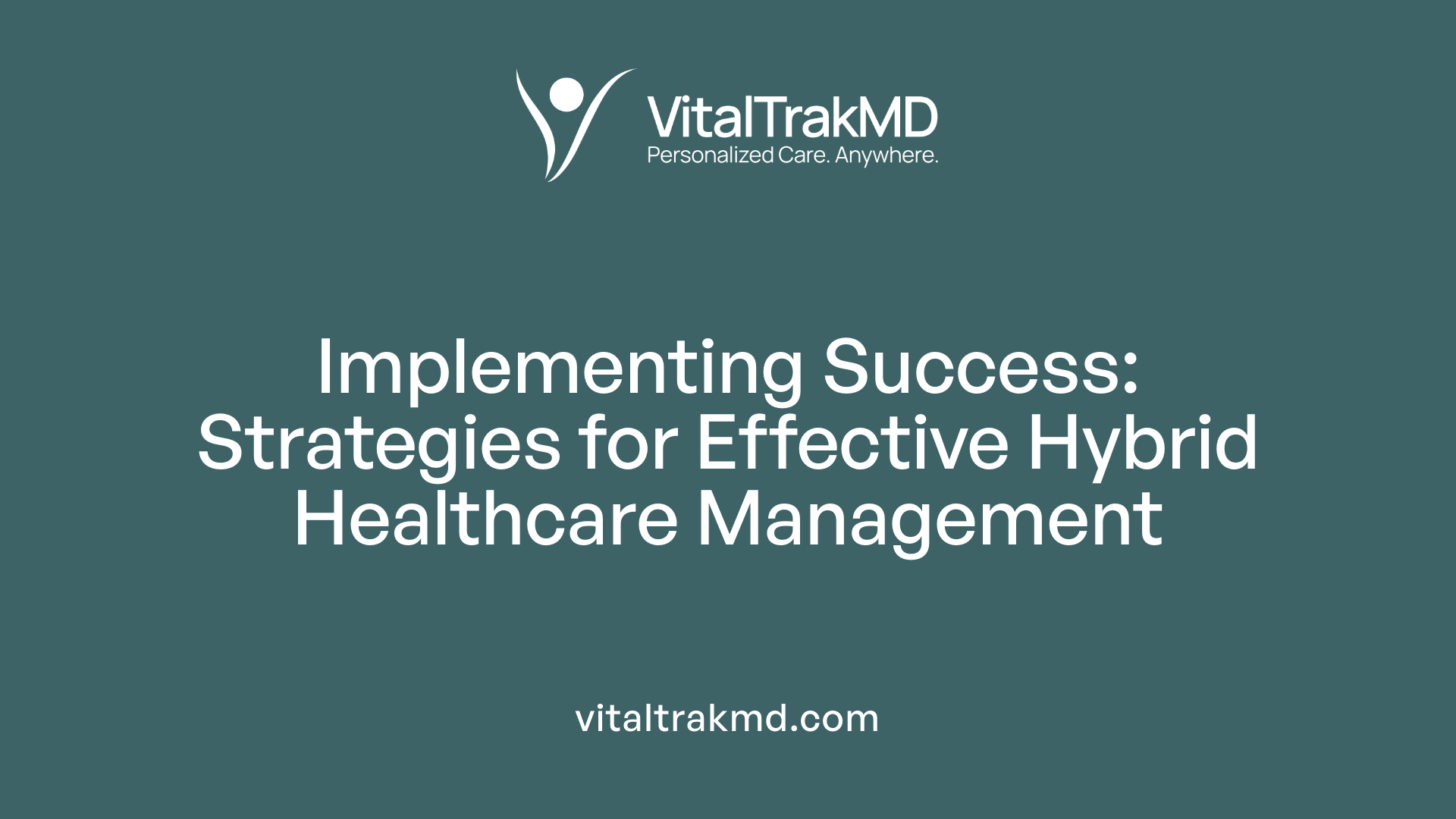 Implementing Success: Strategies for Effective Hybrid Healthcare Management