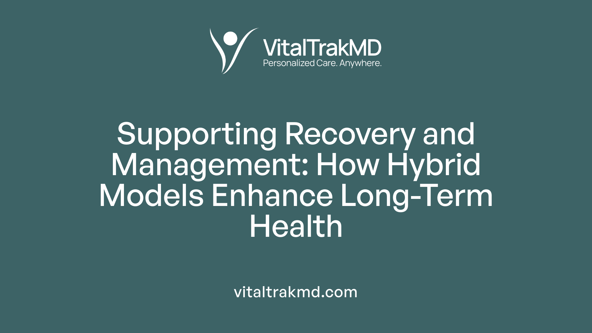 Supporting Recovery and Management: How Hybrid Models Enhance Long-Term Health