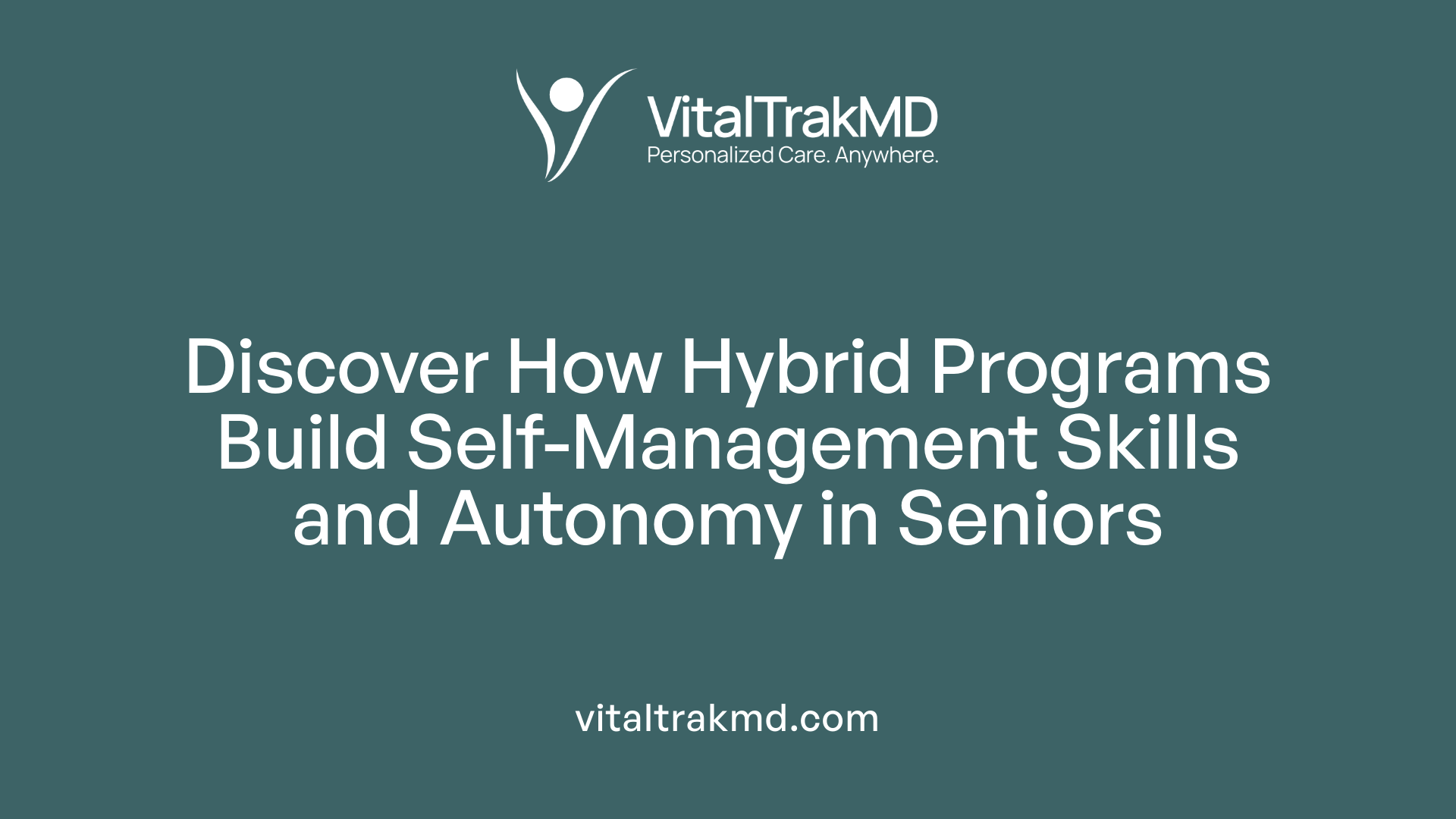 Discover How Hybrid Programs Build Self-Management Skills and Autonomy in Seniors