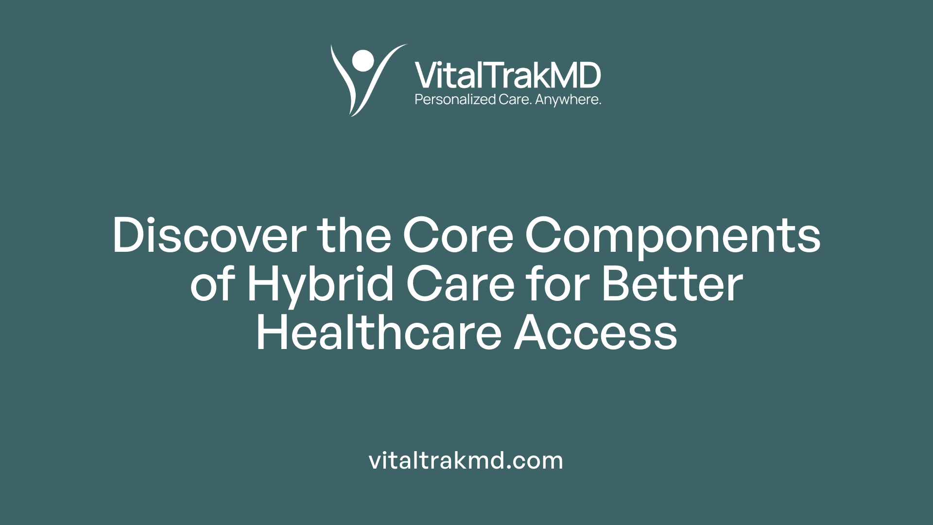 Discover the Core Components of Hybrid Care for Better Healthcare Access