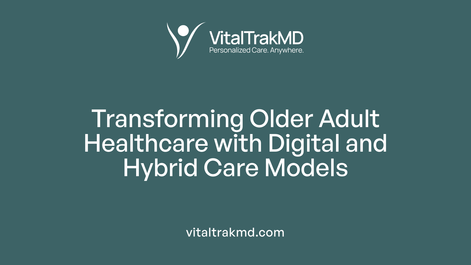 Transforming Older Adult Healthcare with Digital and Hybrid Care Models