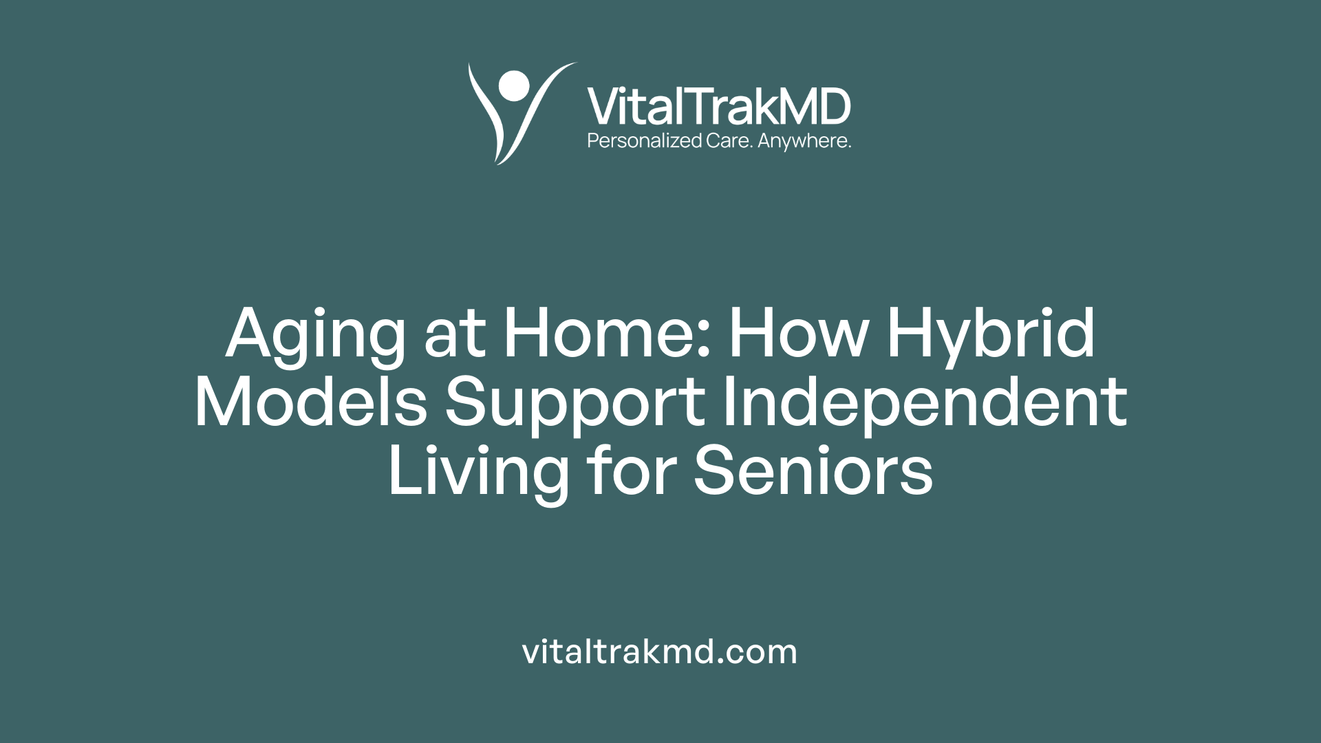 Aging at Home: How Hybrid Models Support Independent Living for Seniors