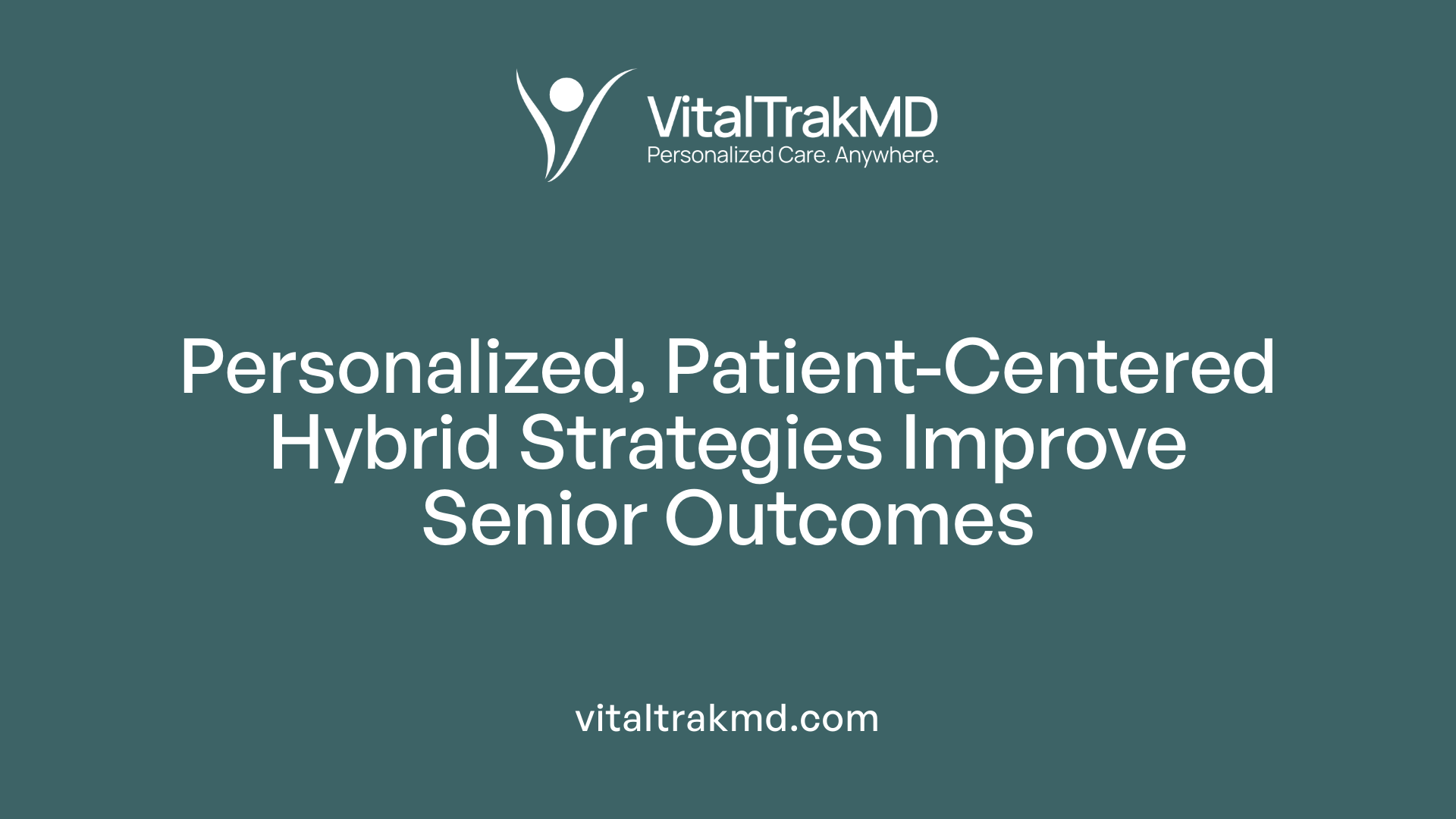 Personalized, Patient-Centered Hybrid Strategies Improve Senior Outcomes