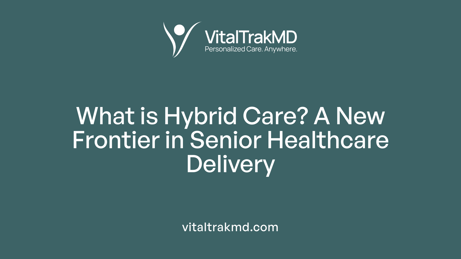 What is Hybrid Care? A New Frontier in Senior Healthcare Delivery
