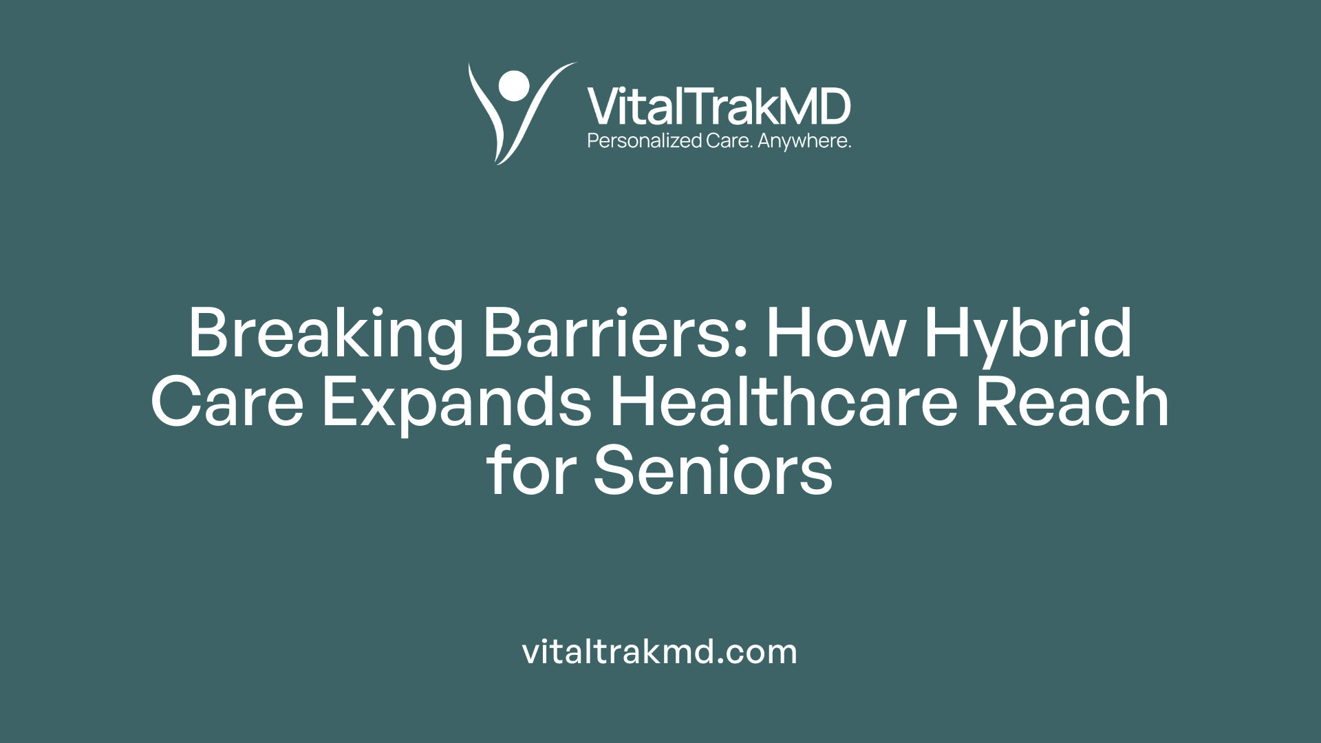 Breaking Barriers: How Hybrid Care Expands Healthcare Reach for Seniors