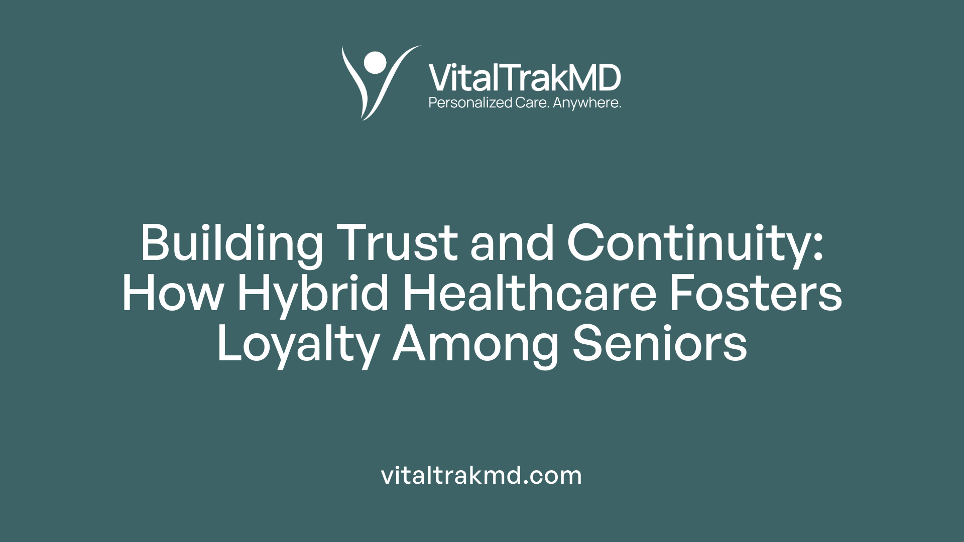 Building Trust and Continuity: How Hybrid Healthcare Fosters Loyalty Among Seniors