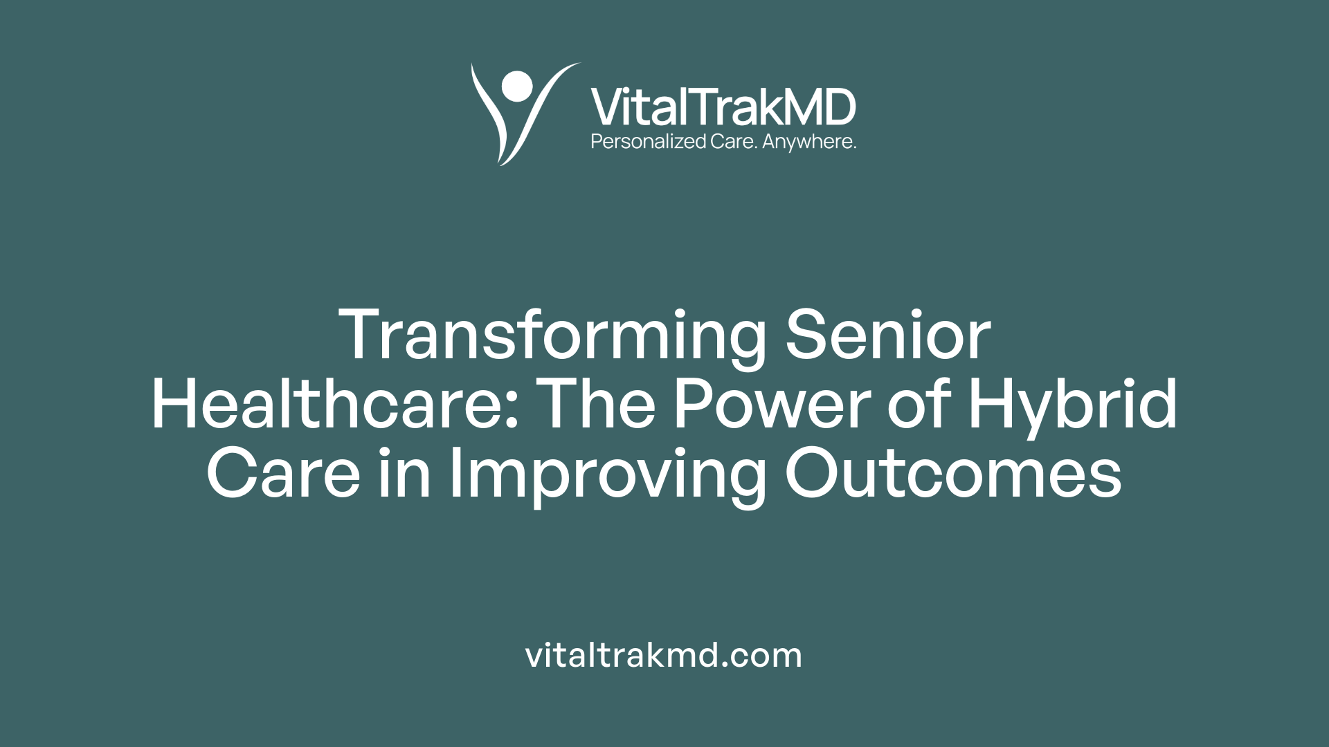 Transforming Senior Healthcare: The Power of Hybrid Care in Improving Outcomes