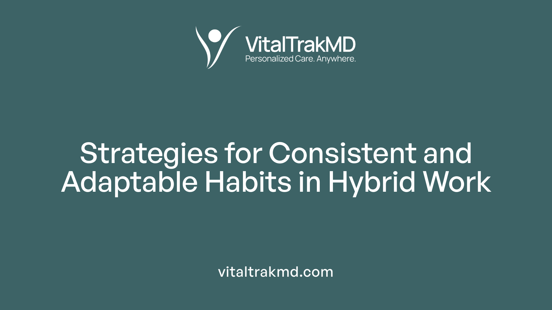 Strategies for Consistent and Adaptable Habits in Hybrid Work