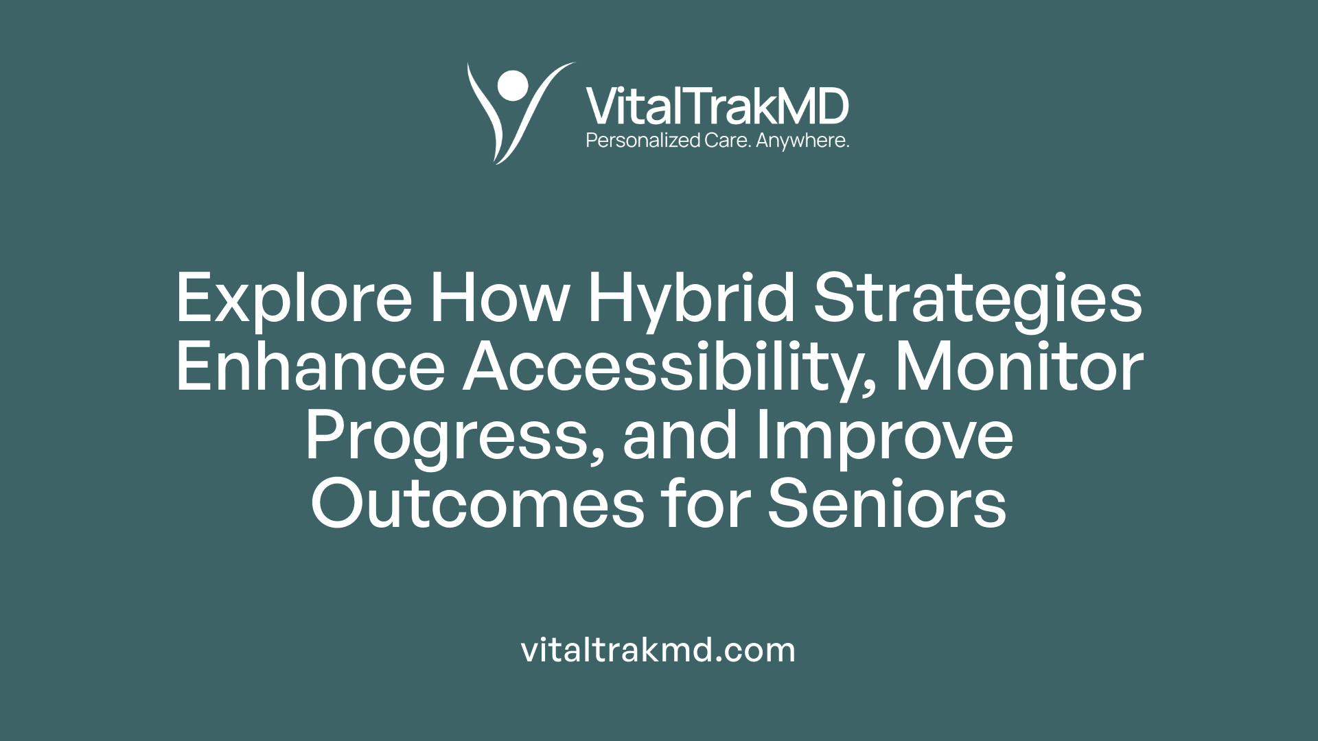 Explore How Hybrid Strategies Enhance Accessibility, Monitor Progress, and Improve Outcomes for Seniors