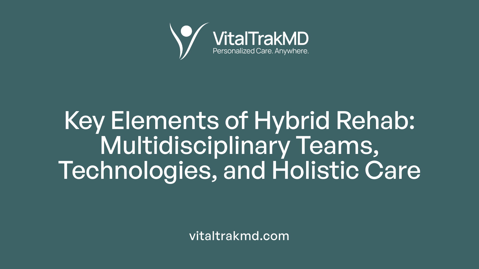Key Elements of Hybrid Rehab: Multidisciplinary Teams, Technologies, and Holistic Care
