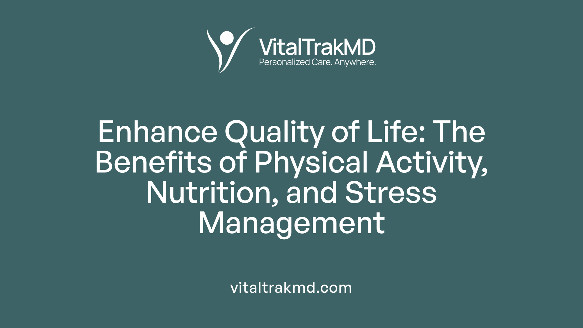 Enhance Quality of Life: The Benefits of Physical Activity, Nutrition, and Stress Management