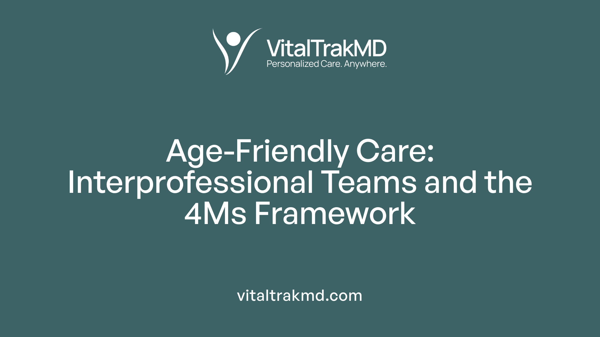 Age-Friendly Care: Interprofessional Teams and the 4Ms Framework