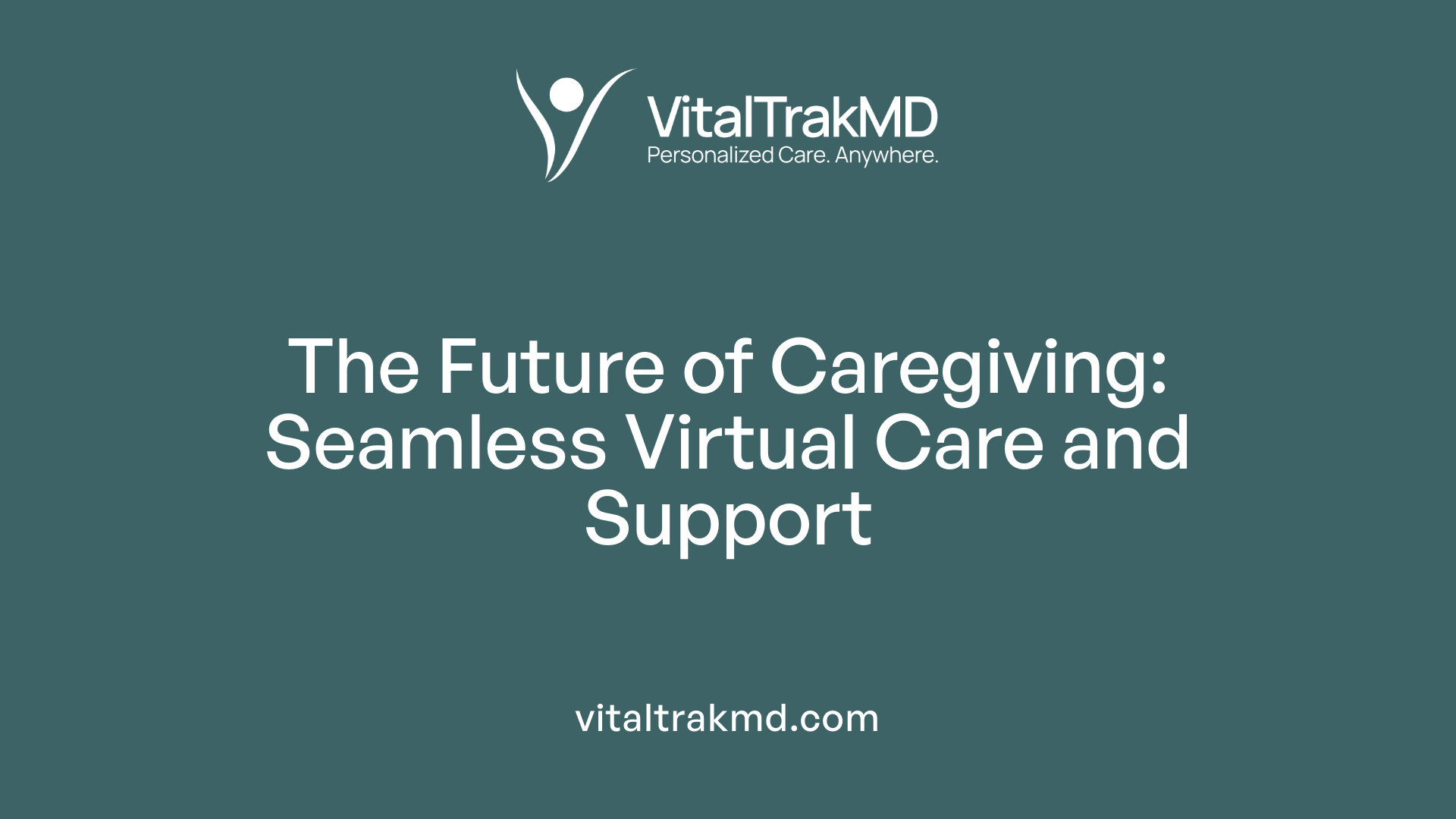 The Future of Caregiving: Seamless Virtual Care and Support