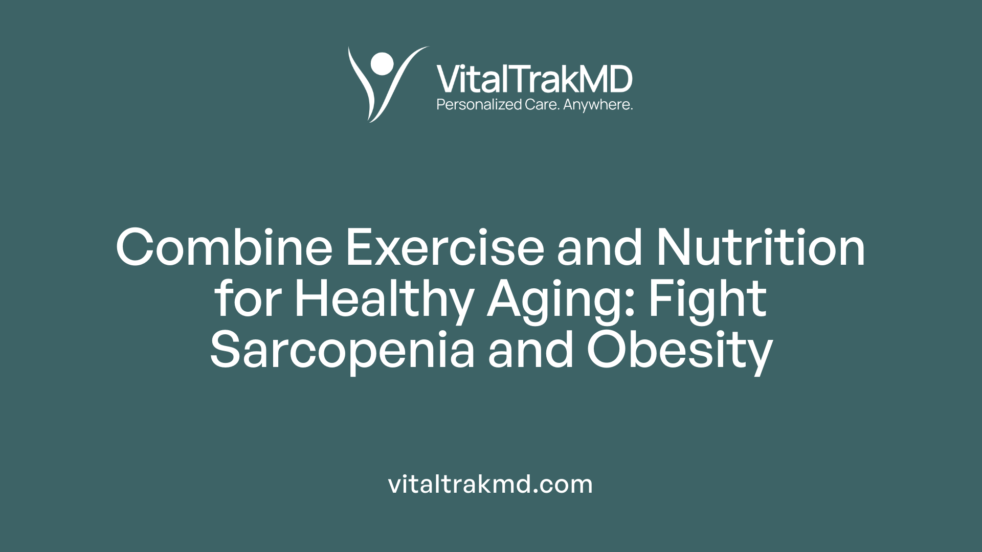 Combine Exercise and Nutrition for Healthy Aging: Fight Sarcopenia and Obesity