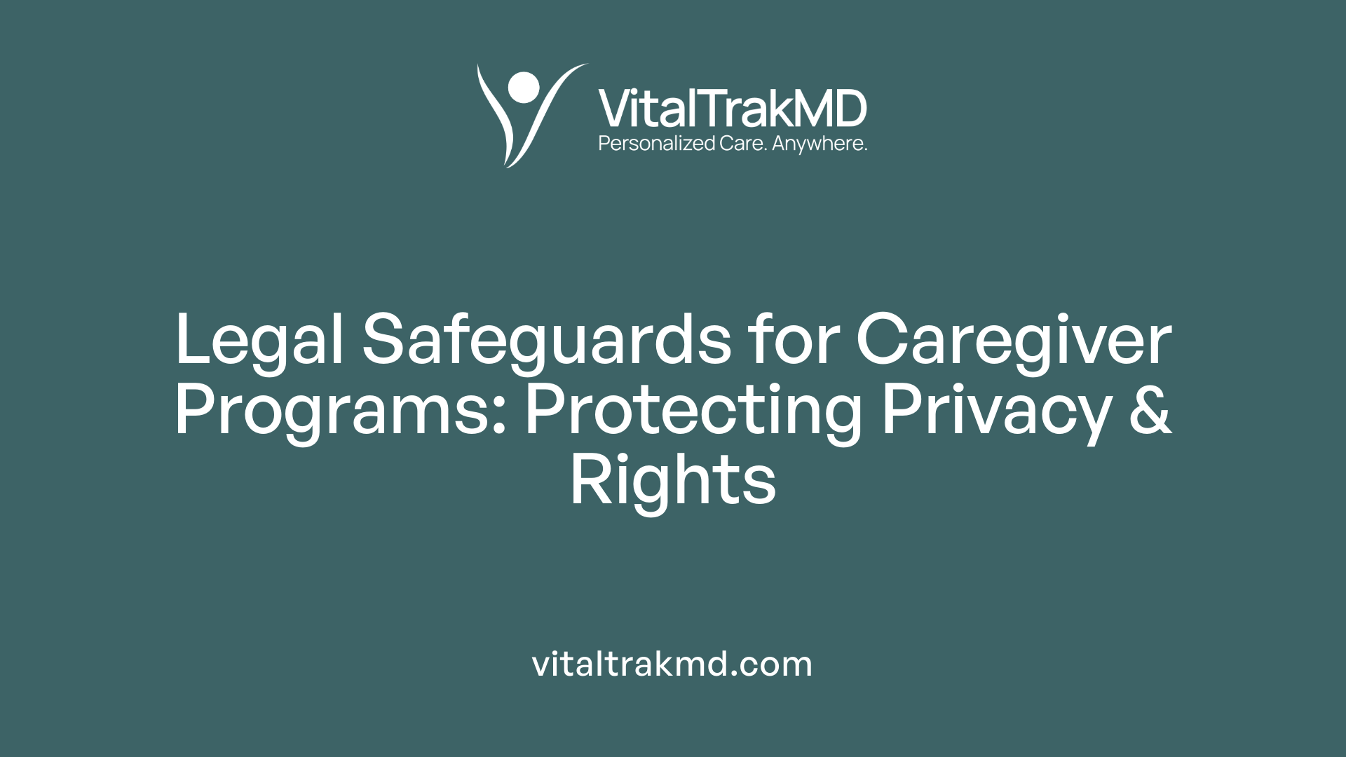 Legal Safeguards for Caregiver Programs: Protecting Privacy &amp; Rights
