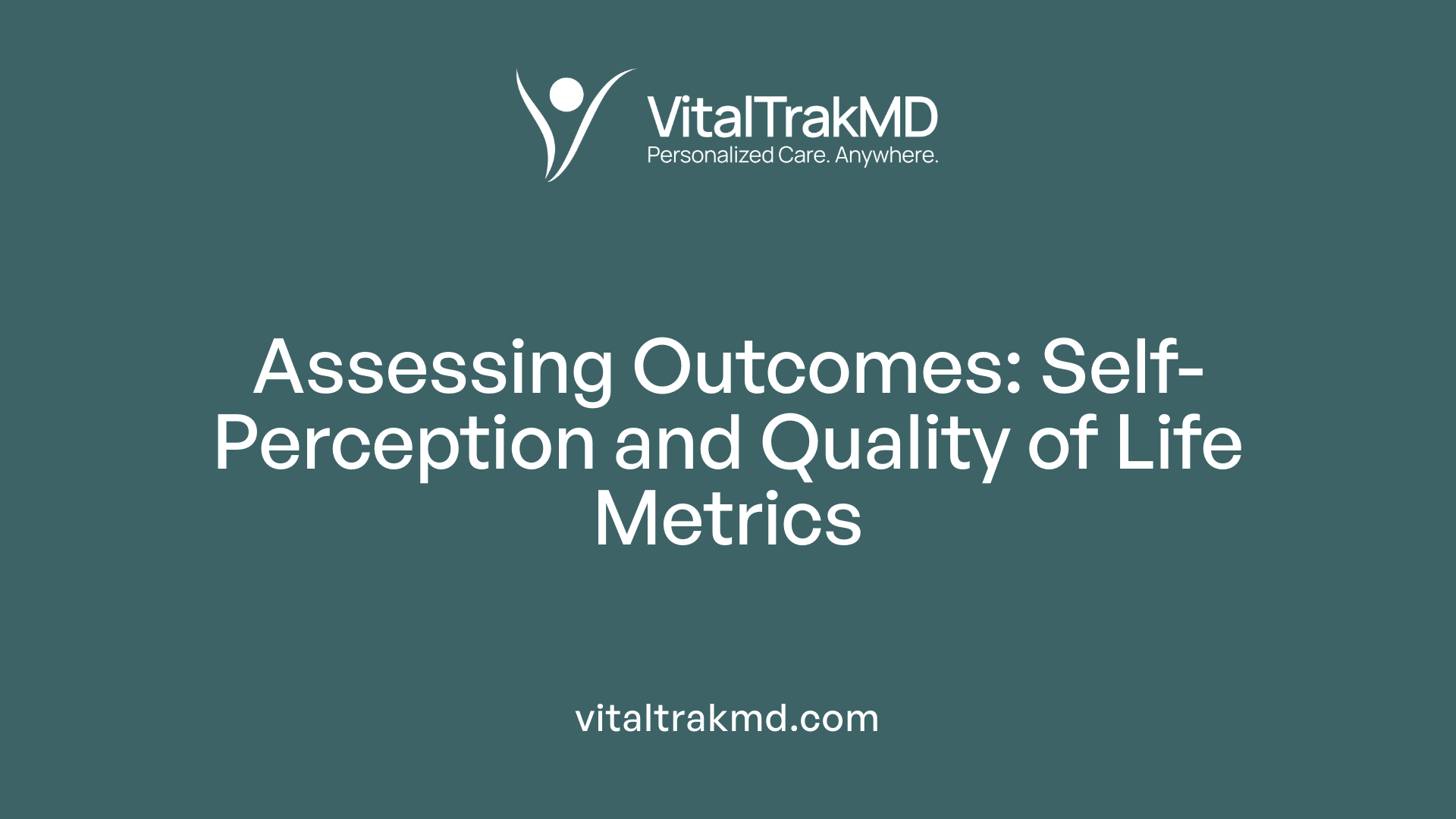 Assessing Outcomes: Self-Perception and Quality of Life Metrics