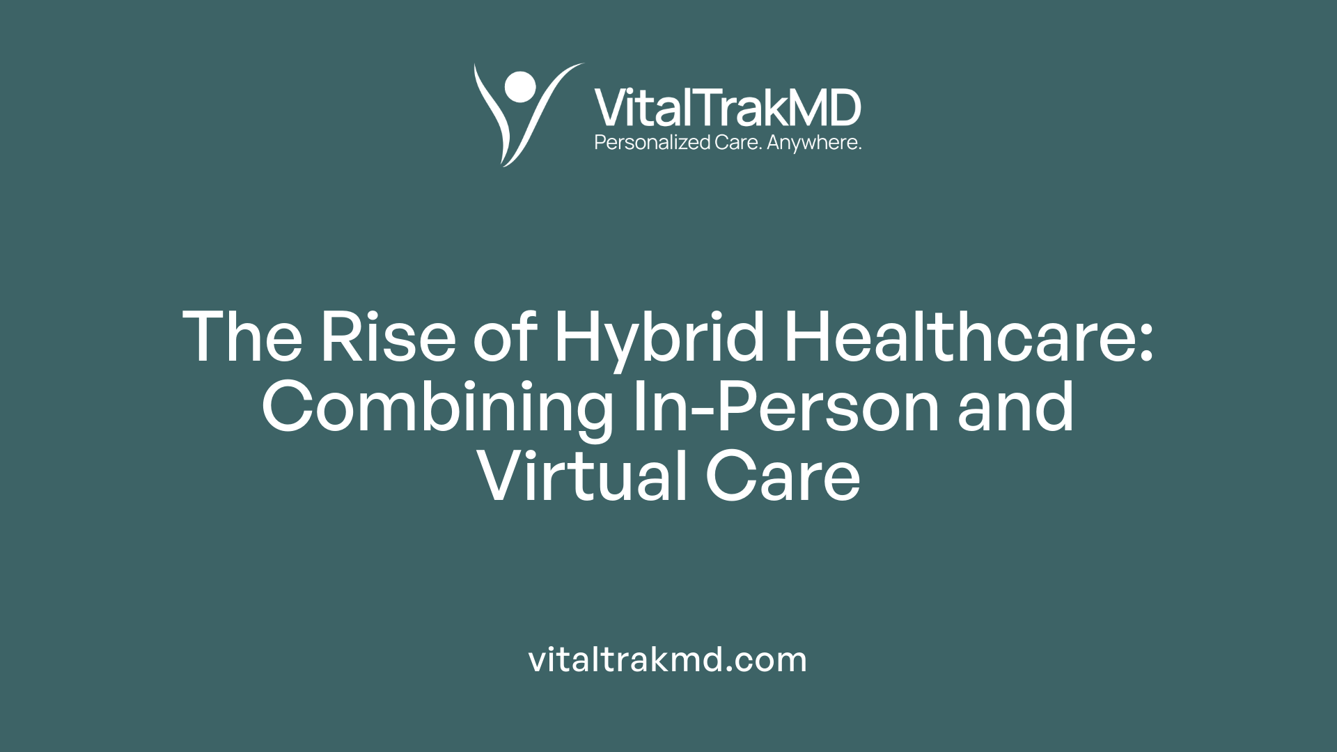 The Rise of Hybrid Healthcare: Combining In-Person and Virtual Care