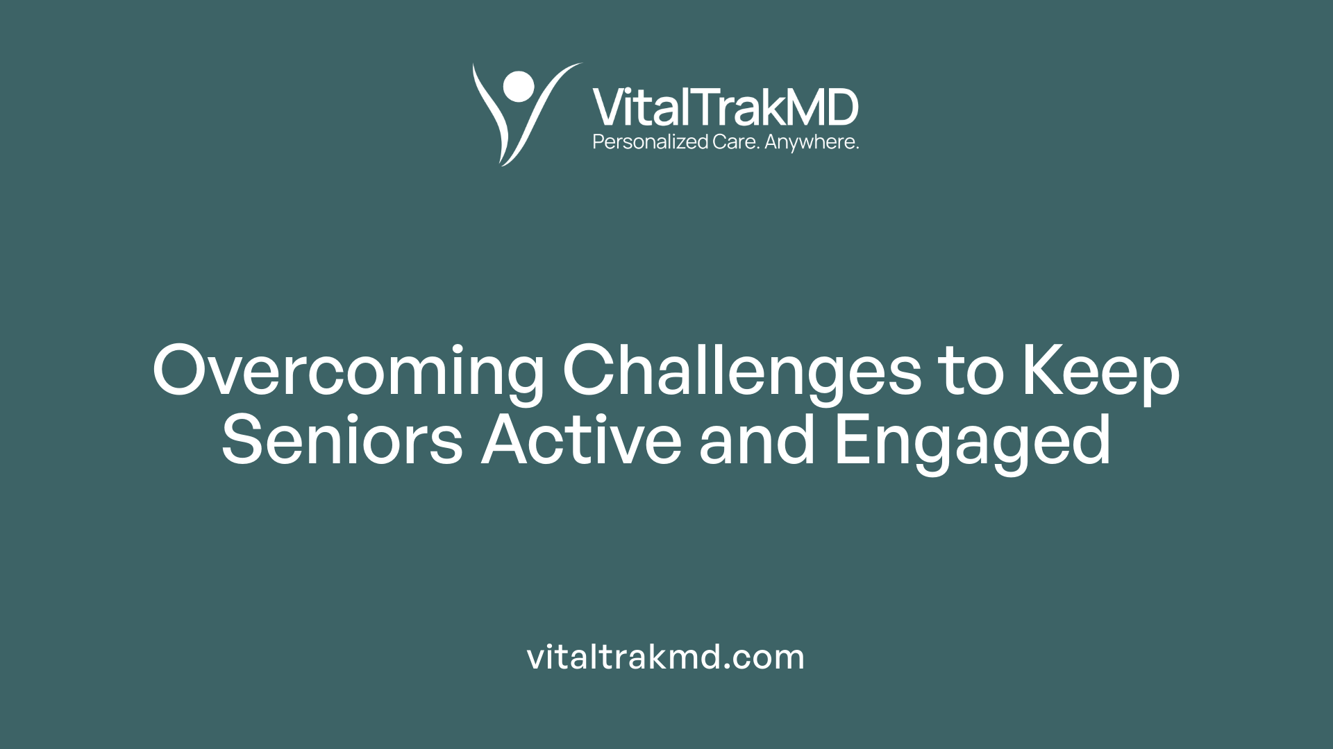 Overcoming Challenges to Keep Seniors Active and Engaged