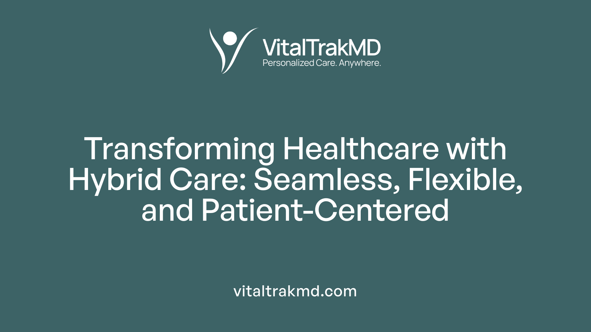 Transforming Healthcare with Hybrid Care: Seamless, Flexible, and Patient-Centered