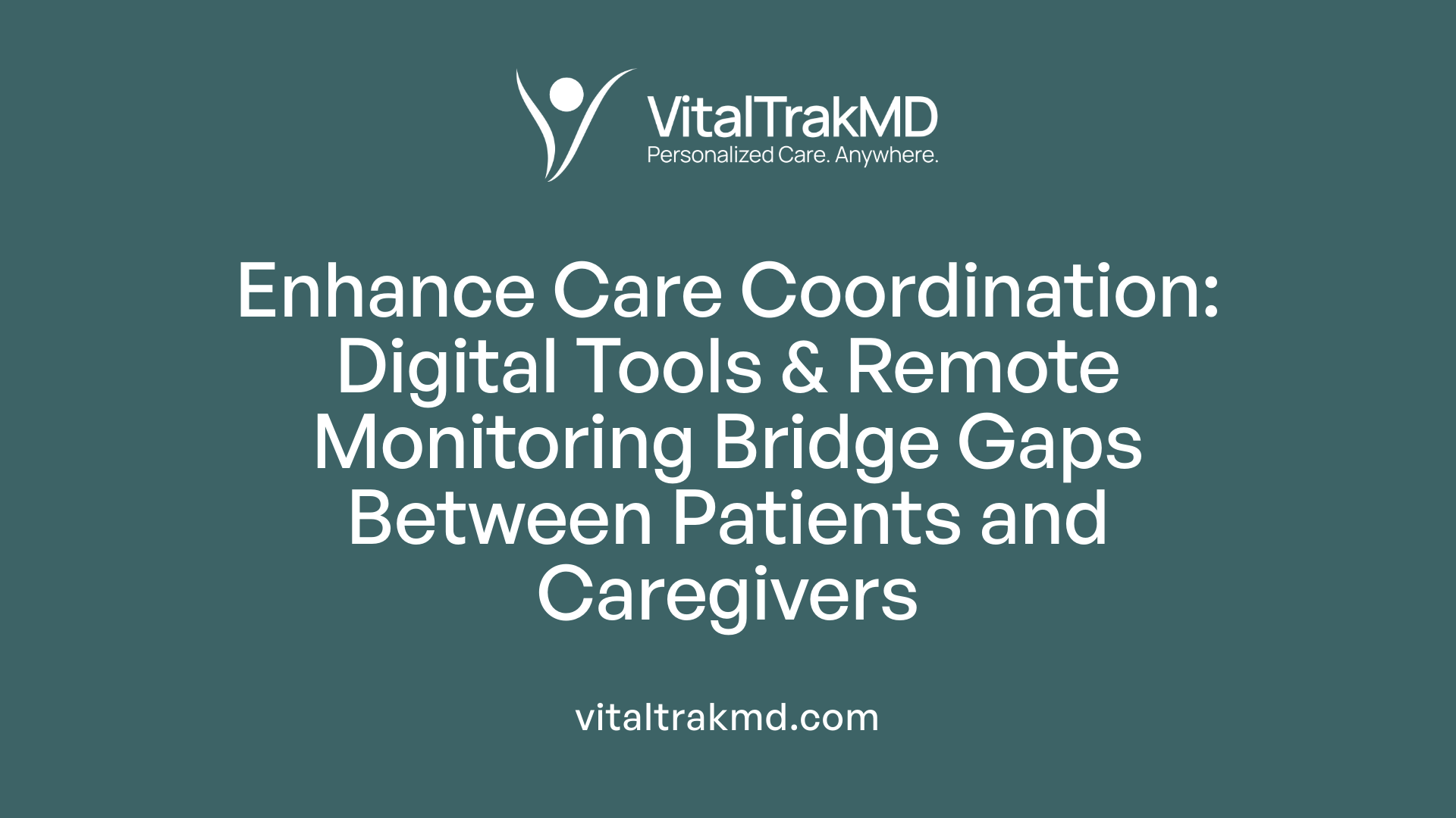 Enhance Care Coordination: Digital Tools & Remote Monitoring Bridge Gaps Between Patients and Caregivers