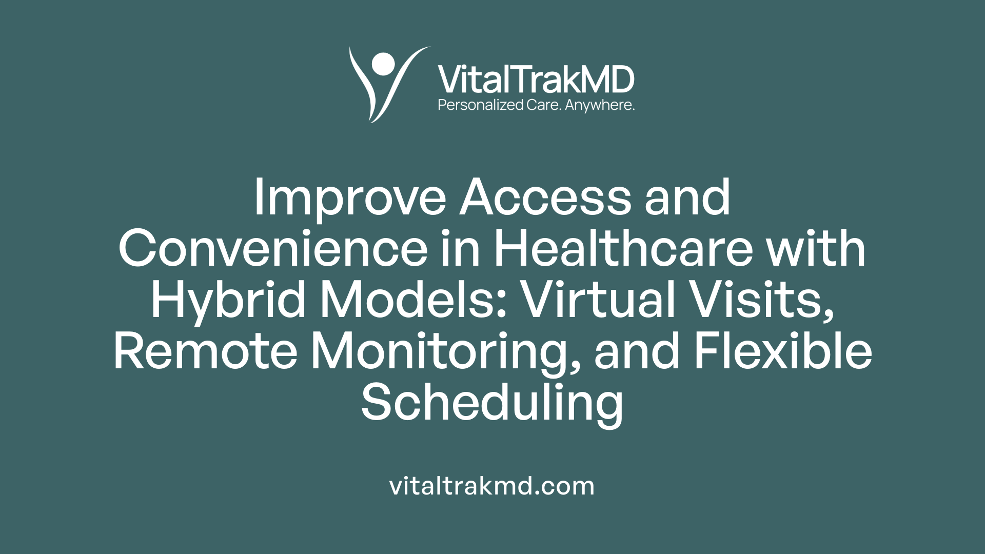 Improve Access and Convenience in Healthcare with Hybrid Models: Virtual Visits, Remote Monitoring, and Flexible Scheduling