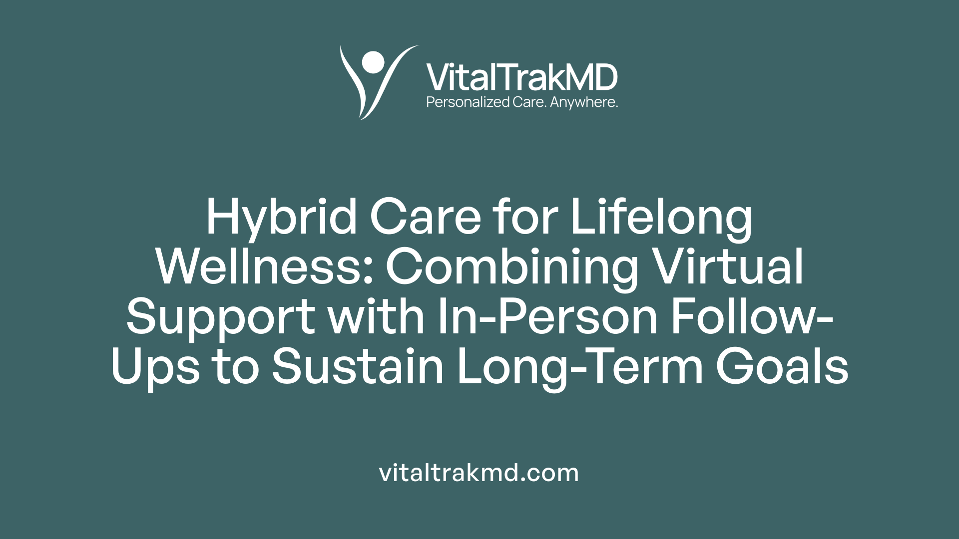 Hybrid Care for Lifelong Wellness: Combining Virtual Support with In-Person Follow-Ups to Sustain Long-Term Goals