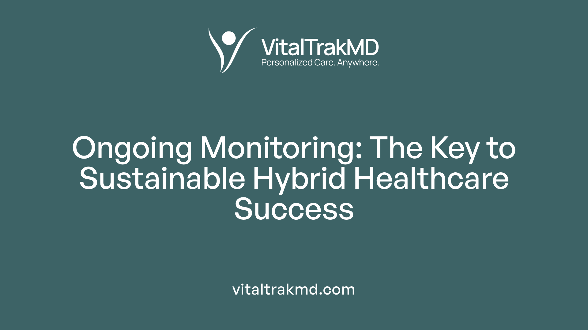 Ongoing Monitoring: The Key to Sustainable Hybrid Healthcare Success