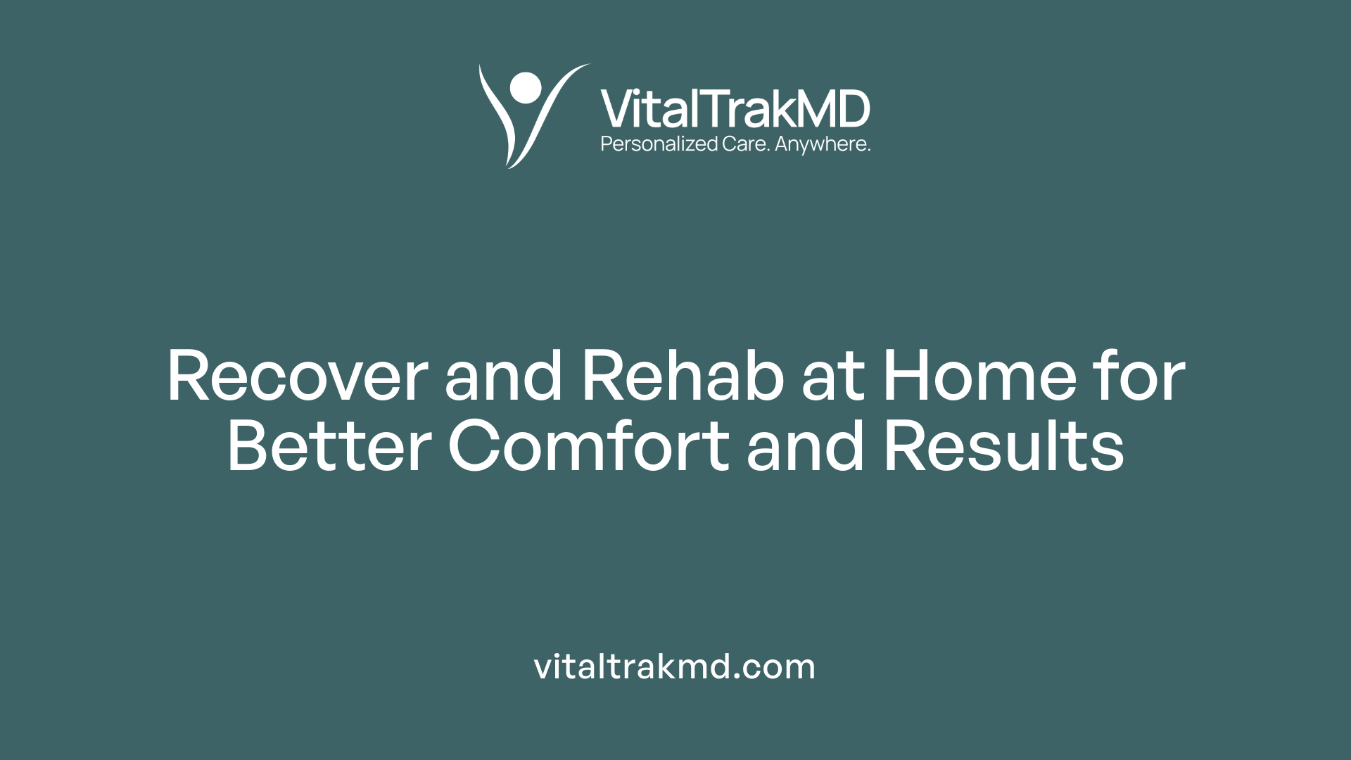 Recover and Rehab at Home for Better Comfort and Results