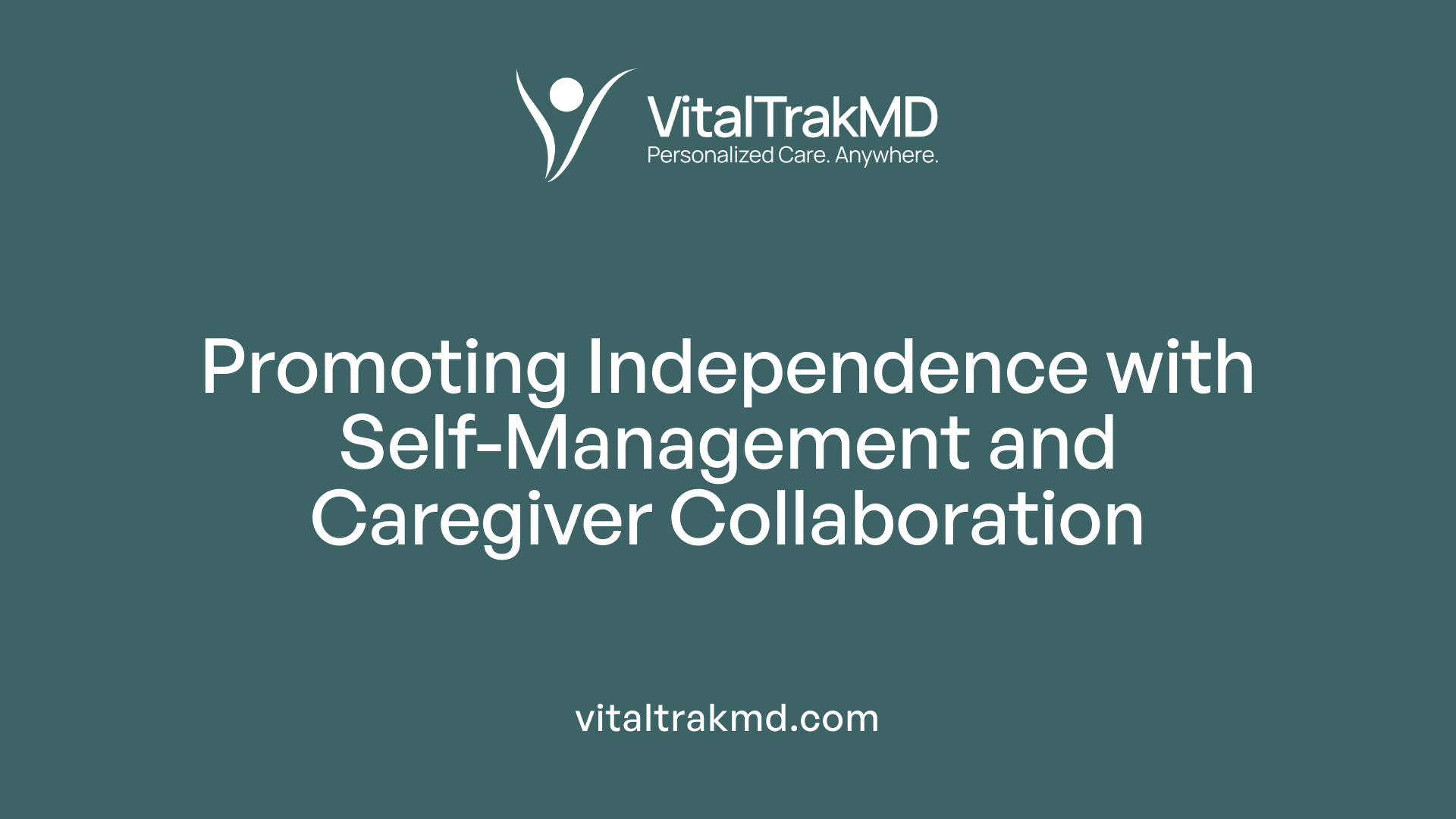 Promoting Independence with Self-Management and Caregiver Collaboration