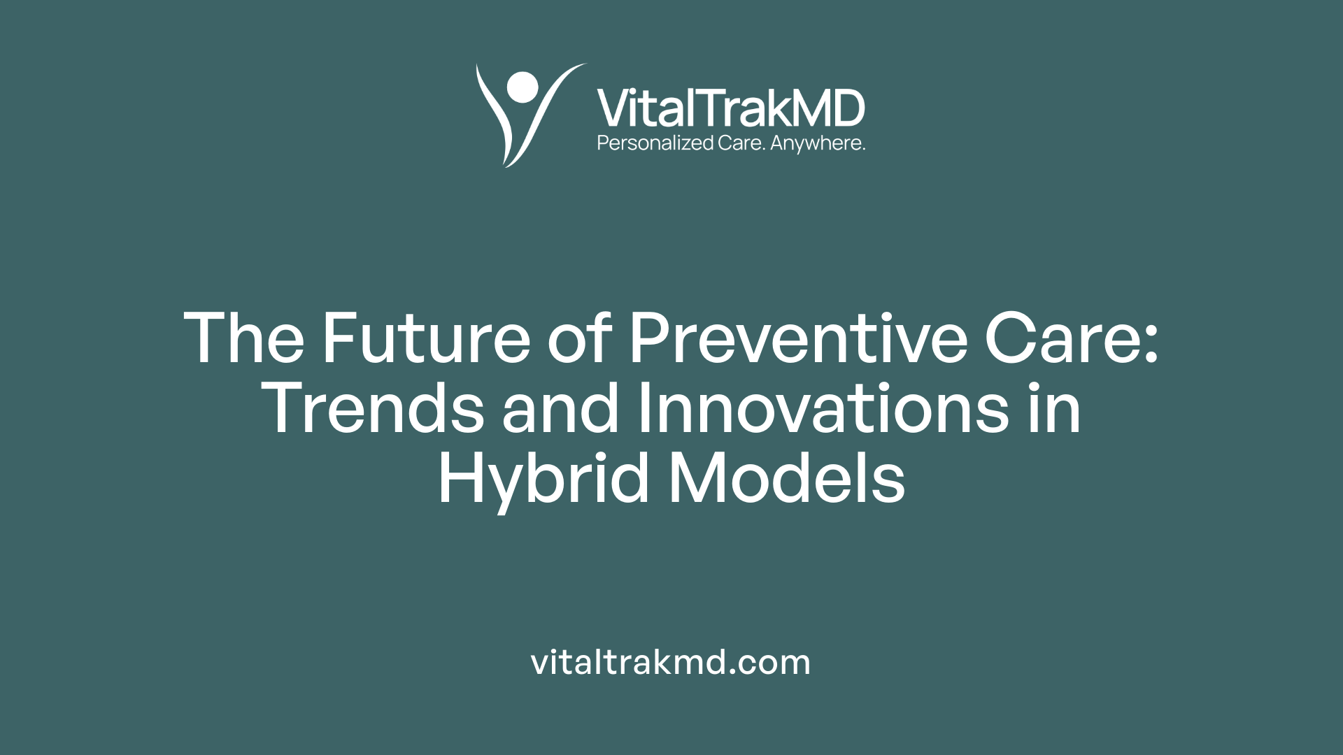 The Future of Preventive Care: Trends and Innovations in Hybrid Models