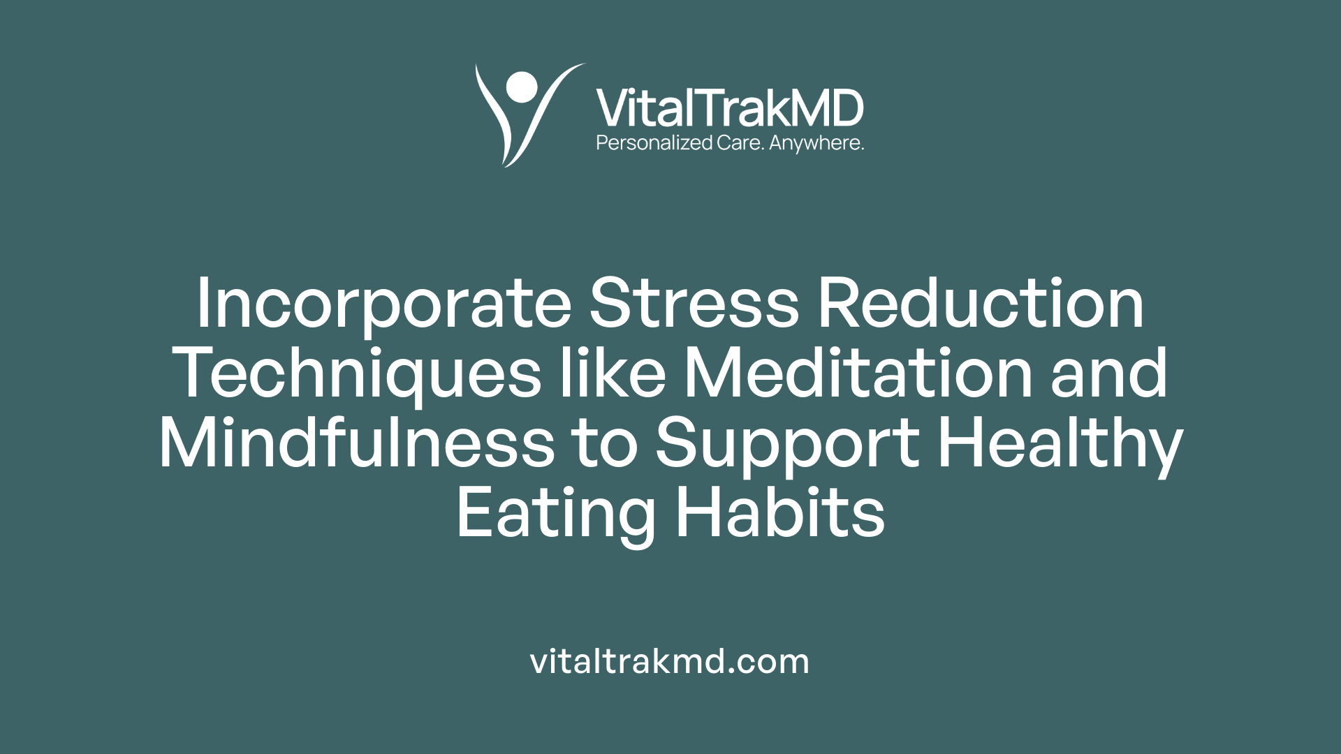 Incorporate Stress Reduction Techniques like Meditation and Mindfulness to Support Healthy Eating Habits