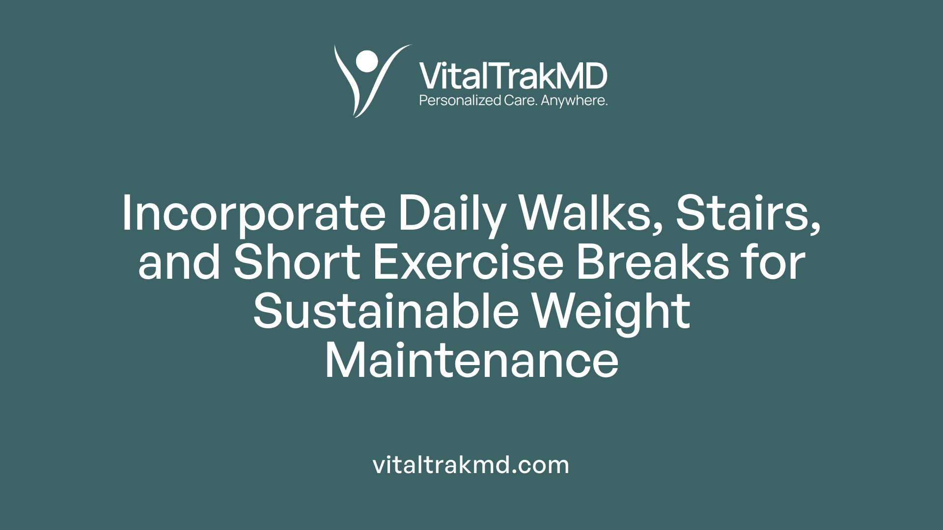 Incorporate Daily Walks, Stairs, and Short Exercise Breaks for Sustainable Weight Maintenance