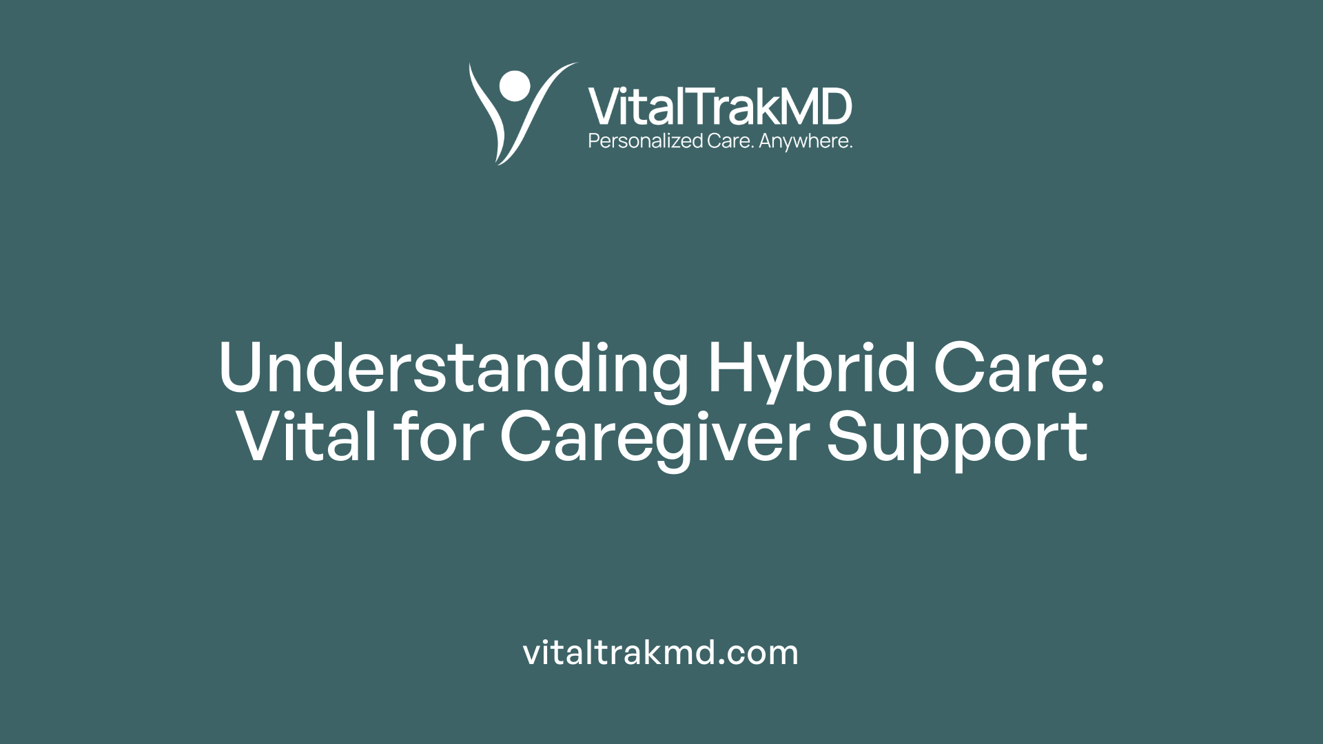 Understanding Hybrid Care: Vital for Caregiver Support