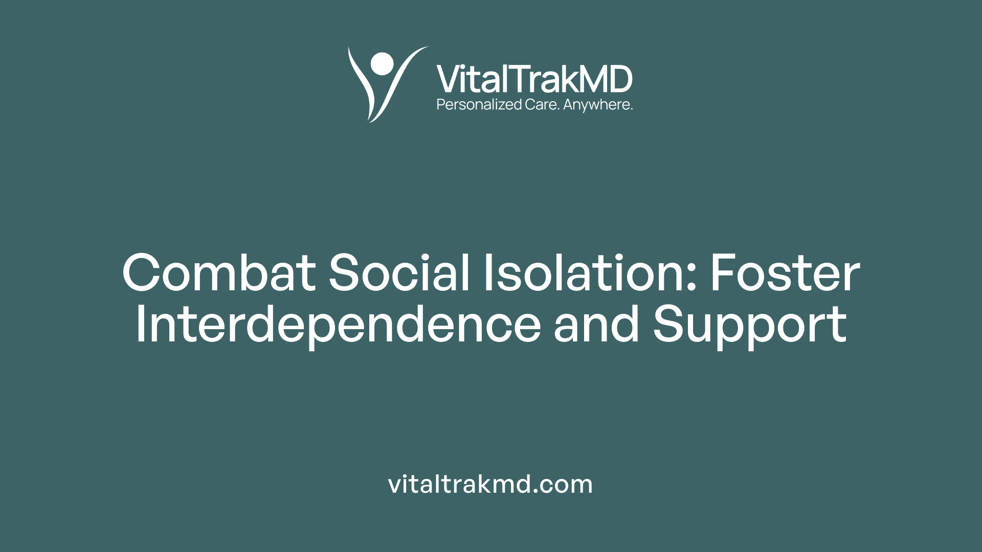 Combat Social Isolation: Foster Interdependence and Support